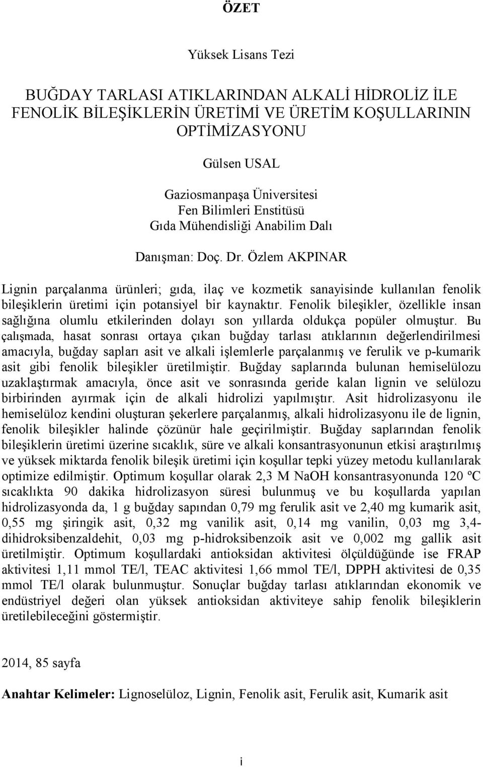 Özlem AKPINAR Lignin parçalanma ürünleri; gıda, ilaç ve kozmetik sanayisinde kullanılan fenolik bileşiklerin üretimi için potansiyel bir kaynaktır.