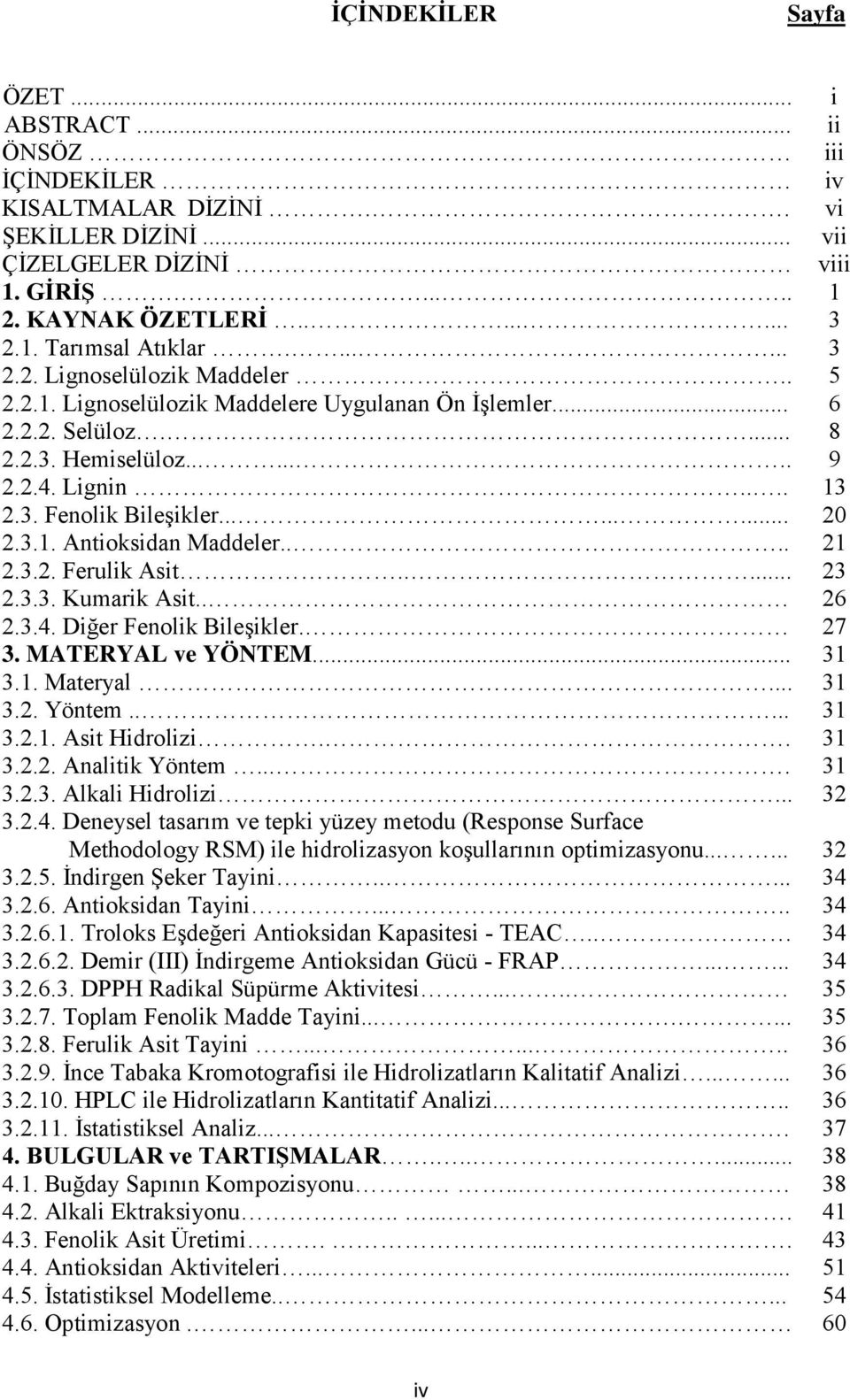 ........ 20 2.3.1. Antioksidan Maddeler.... 21 2.3.2. Ferulik Asit..... 23 2.3.3. Kumarik Asit.. 26 2.3.4. Diğer Fenolik Bileşikler. 27 3. MATERYAL ve YÖNTEM... 31 3.1. Materyal... 31 3.2. Yöntem.