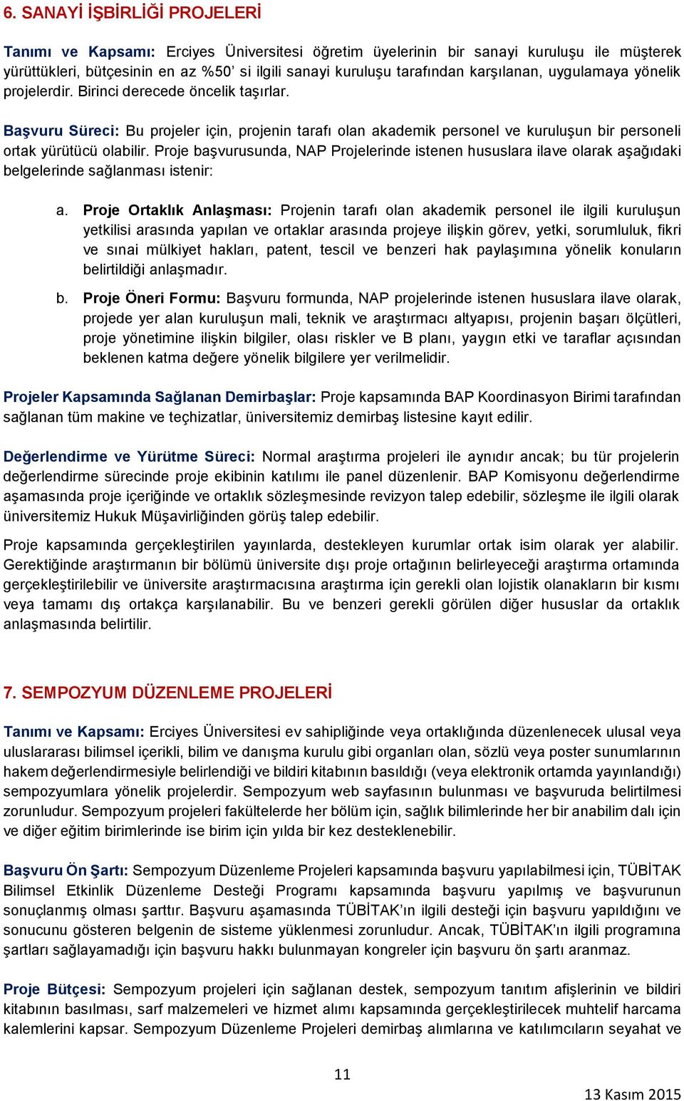 Başvuru Süreci: Bu projeler için, projenin tarafı olan akademik personel ve kuruluşun bir personeli ortak yürütücü olabilir.