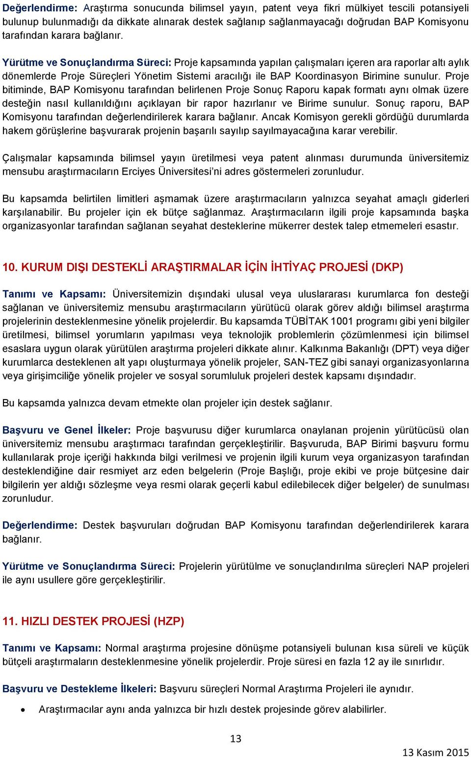 Yürütme ve Sonuçlandırma Süreci: Proje kapsamında yapılan çalışmaları içeren ara raporlar altı aylık dönemlerde Proje Süreçleri Yönetim Sistemi aracılığı ile BAP Koordinasyon Birimine sunulur.