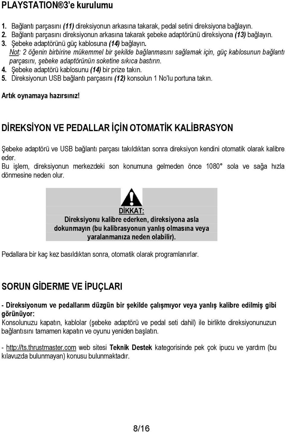 Not: 2 öğenin birbirine mükemmel bir şekilde bağlanmasını sağlamak için, güç kablosunun bağlantı parçasını, şebeke adaptörünün soketine sıkıca bastırın. 4.