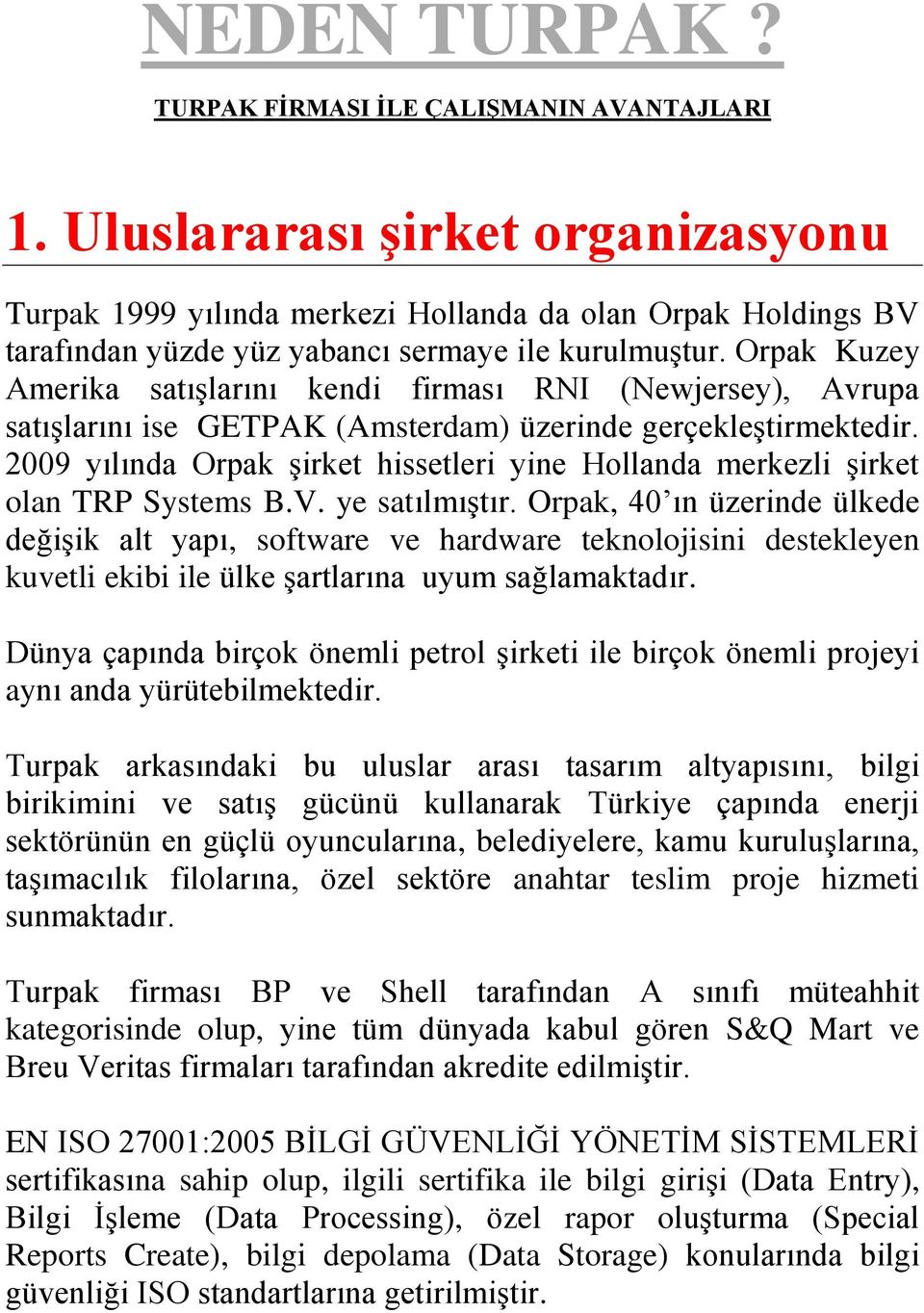 Orpak Kuzey Amerika satışlarını kendi firması RNI (Newjersey), Avrupa satışlarını ise GETPAK (Amsterdam) üzerinde gerçekleştirmektedir.