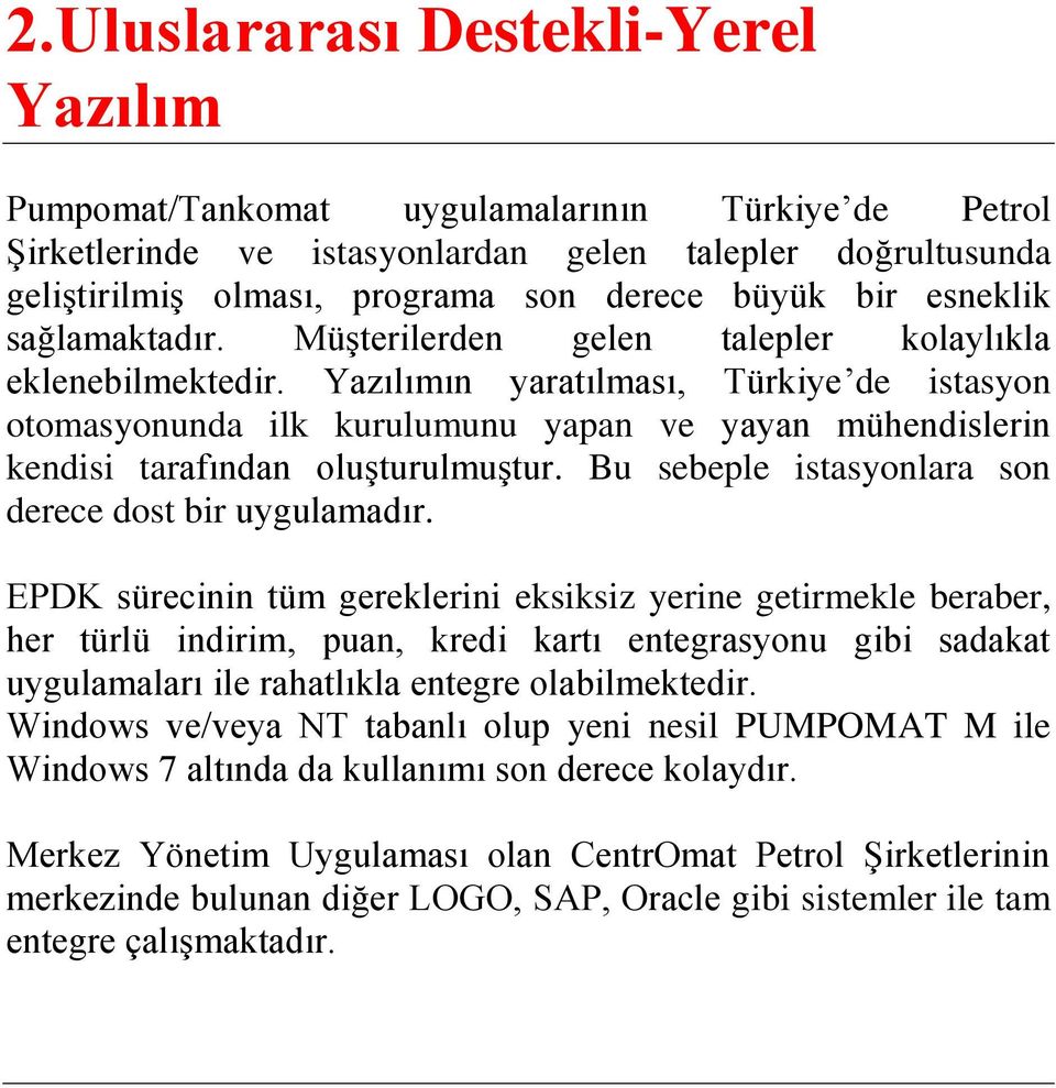 Yazılımın yaratılması, Türkiye de istasyon otomasyonunda ilk kurulumunu yapan ve yayan mühendislerin kendisi tarafından oluşturulmuştur. Bu sebeple istasyonlara son derece dost bir uygulamadır.