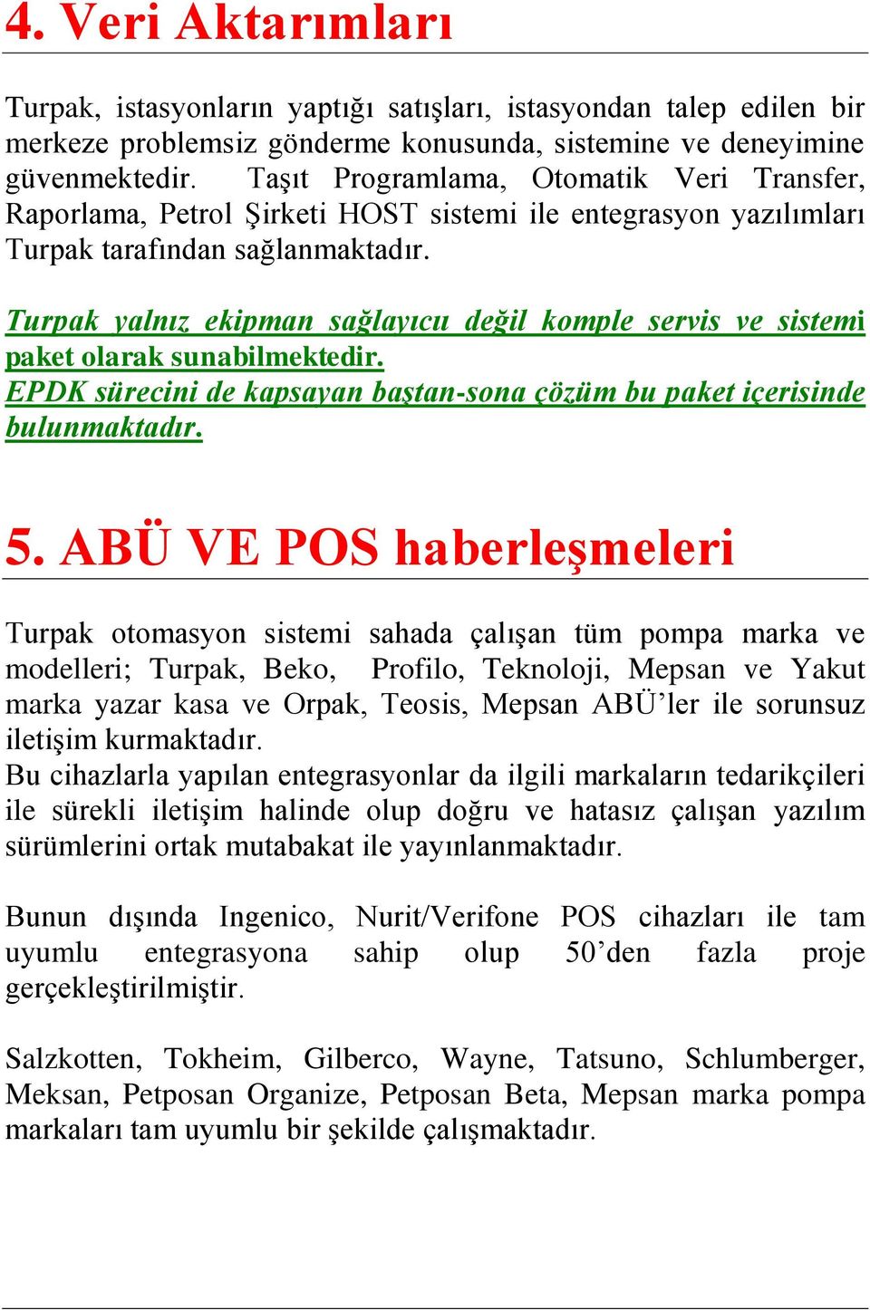 Turpak yalnız ekipman sağlayıcıı değil komple servis ve sistemi paket olarak sunabilmektedir. EPDK sürecini de kapsayan baştan-sona çözüm bu paket içerisinde bulunmaktadır. 5.