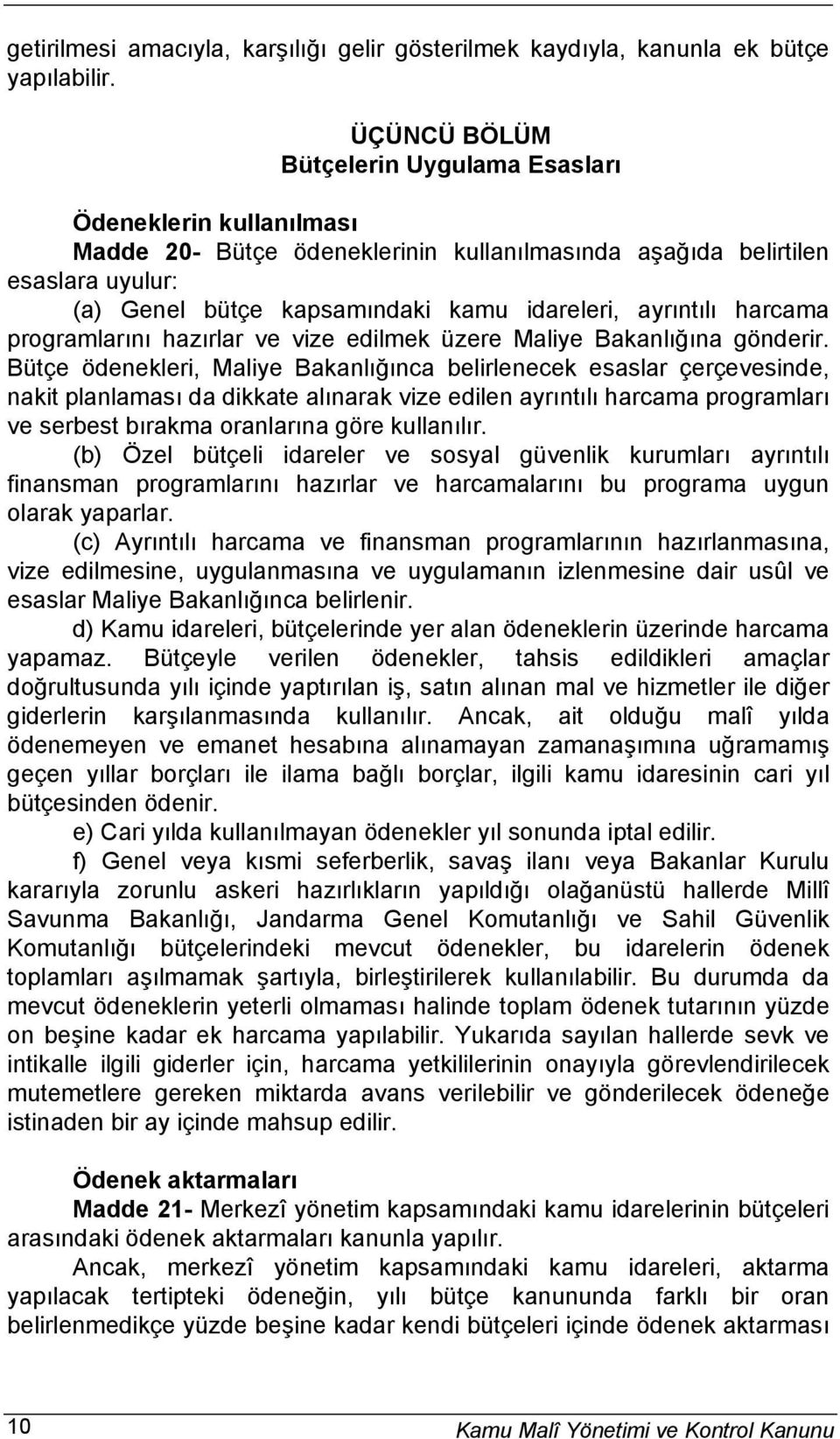 ayrıntılı harcama programlarını hazırlar ve vize edilmek üzere Maliye Bakanlığına gönderir.