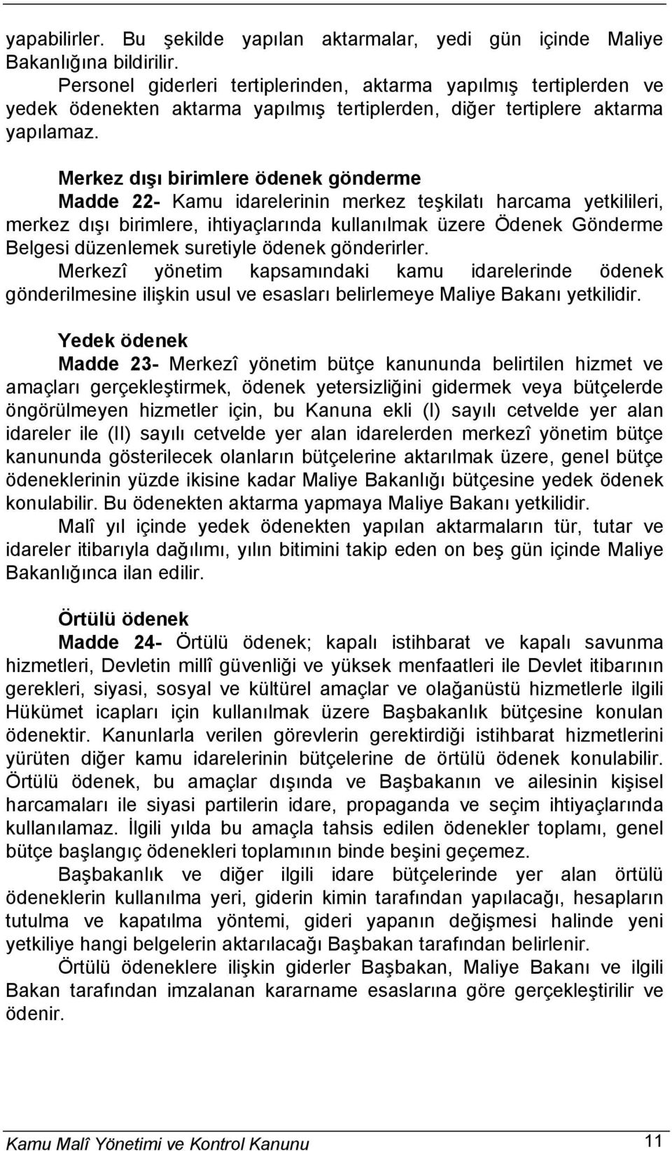 Merkez dışı birimlere ödenek gönderme Madde 22- Kamu idarelerinin merkez teşkilatı harcama yetkilileri, merkez dışı birimlere, ihtiyaçlarında kullanılmak üzere Ödenek Gönderme Belgesi düzenlemek