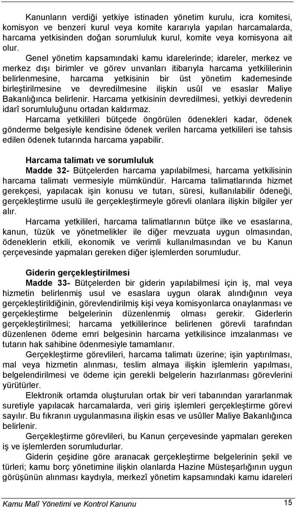 Genel yönetim kapsamındaki kamu idarelerinde; idareler, merkez ve merkez dışı birimler ve görev unvanları itibarıyla harcama yetkililerinin belirlenmesine, harcama yetkisinin bir üst yönetim