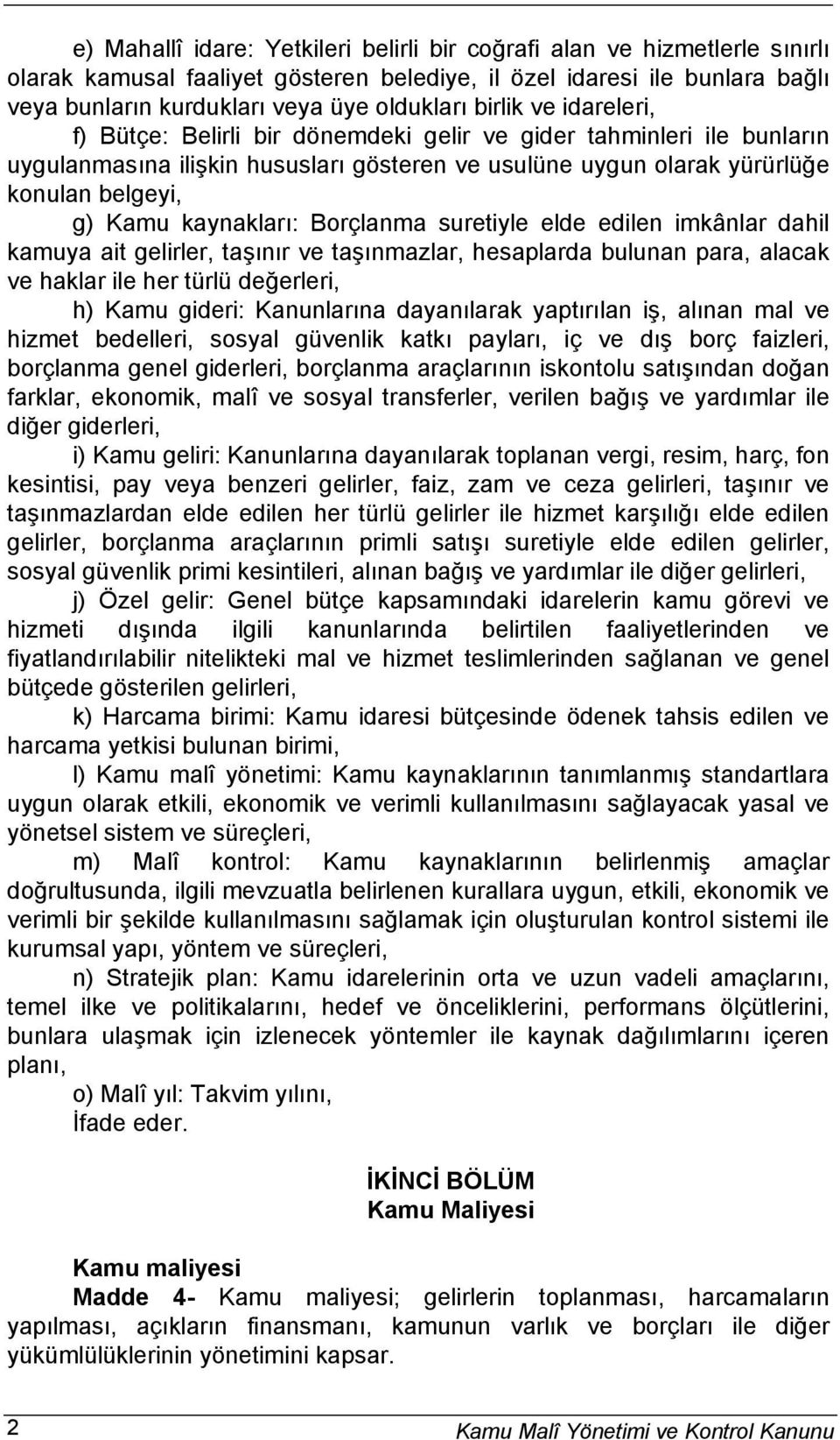 kaynakları: Borçlanma suretiyle elde edilen imkânlar dahil kamuya ait gelirler, taşınır ve taşınmazlar, hesaplarda bulunan para, alacak ve haklar ile her türlü değerleri, h) Kamu gideri: Kanunlarına