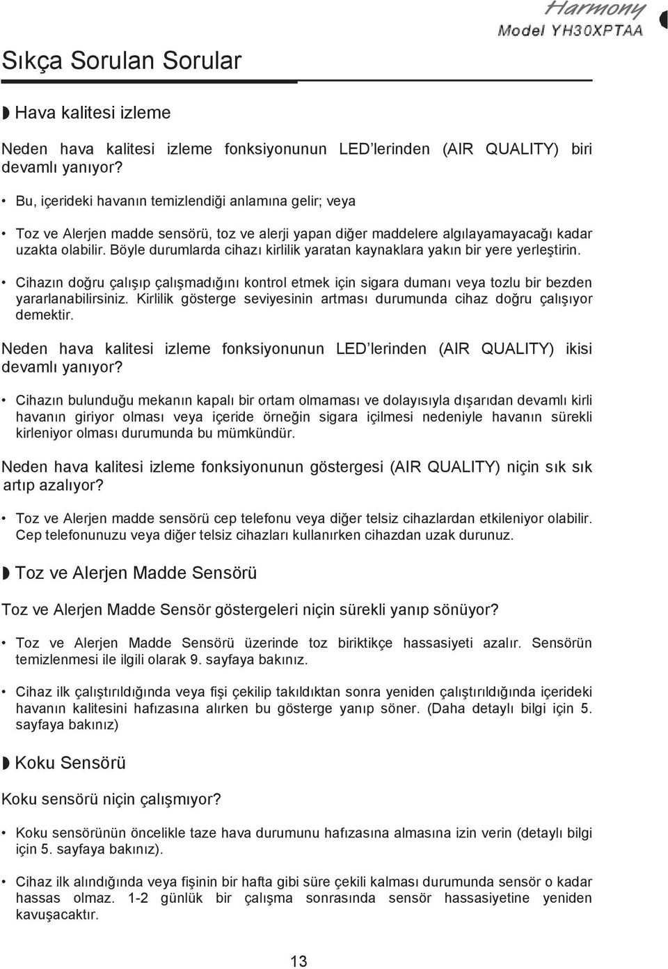 Böyle durumlarda cihazı kirlilik yaratan kaynaklara yakın bir yere yerleştirin. Cihazın doğru çalışıp çalışmadığını kontrol etmek için sigara dumanı veya tozlu bir bezden yararlanabilirsiniz.