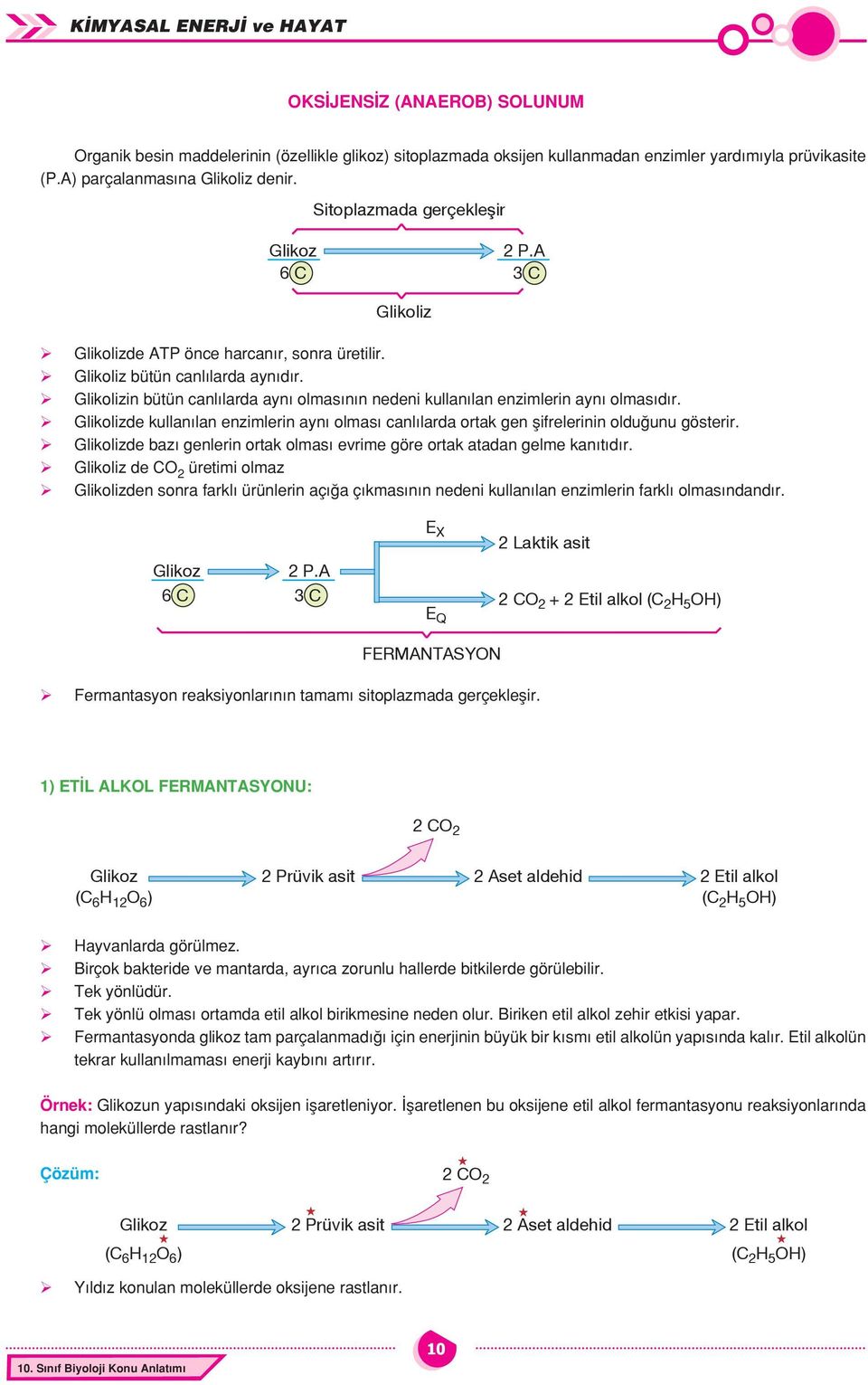 Glikolizin bütün canl larda ayn olmas n n nedeni kullan lan enzimlerin ayn olmas d r. Glikolizde kullan lan enzimlerin ayn olmas canl larda ortak gen flifrelerinin oldu unu gösterir.