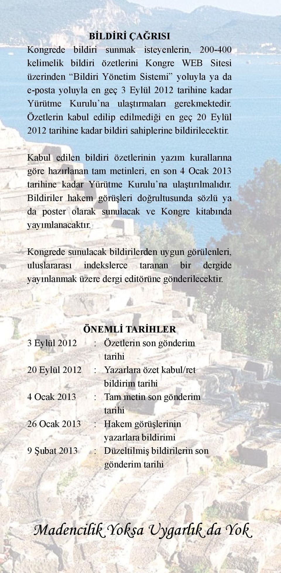 Kabul edilen bildiri özetlerinin yazım kurallarına göre hazırlanan tam metinleri, en son 4 Ocak 2013 tarihine kadar Yürütme Kurulu na ulaştırılmalıdır.