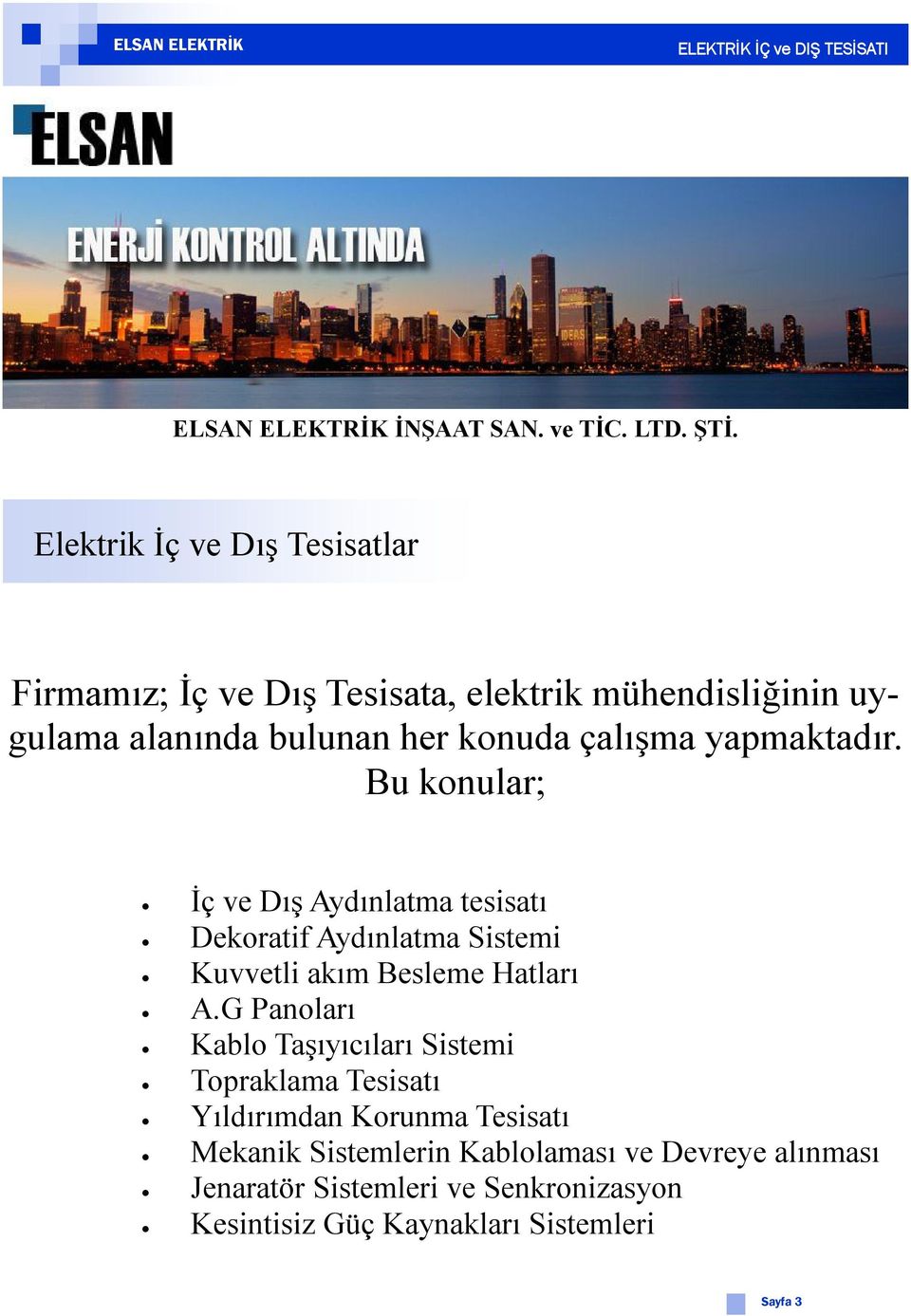 yapmaktadır. Bu konular; İç ve Dış Aydınlatma tesisatı Dekoratif Aydınlatma Sistemi Kuvvetli akım Besleme Hatları A.