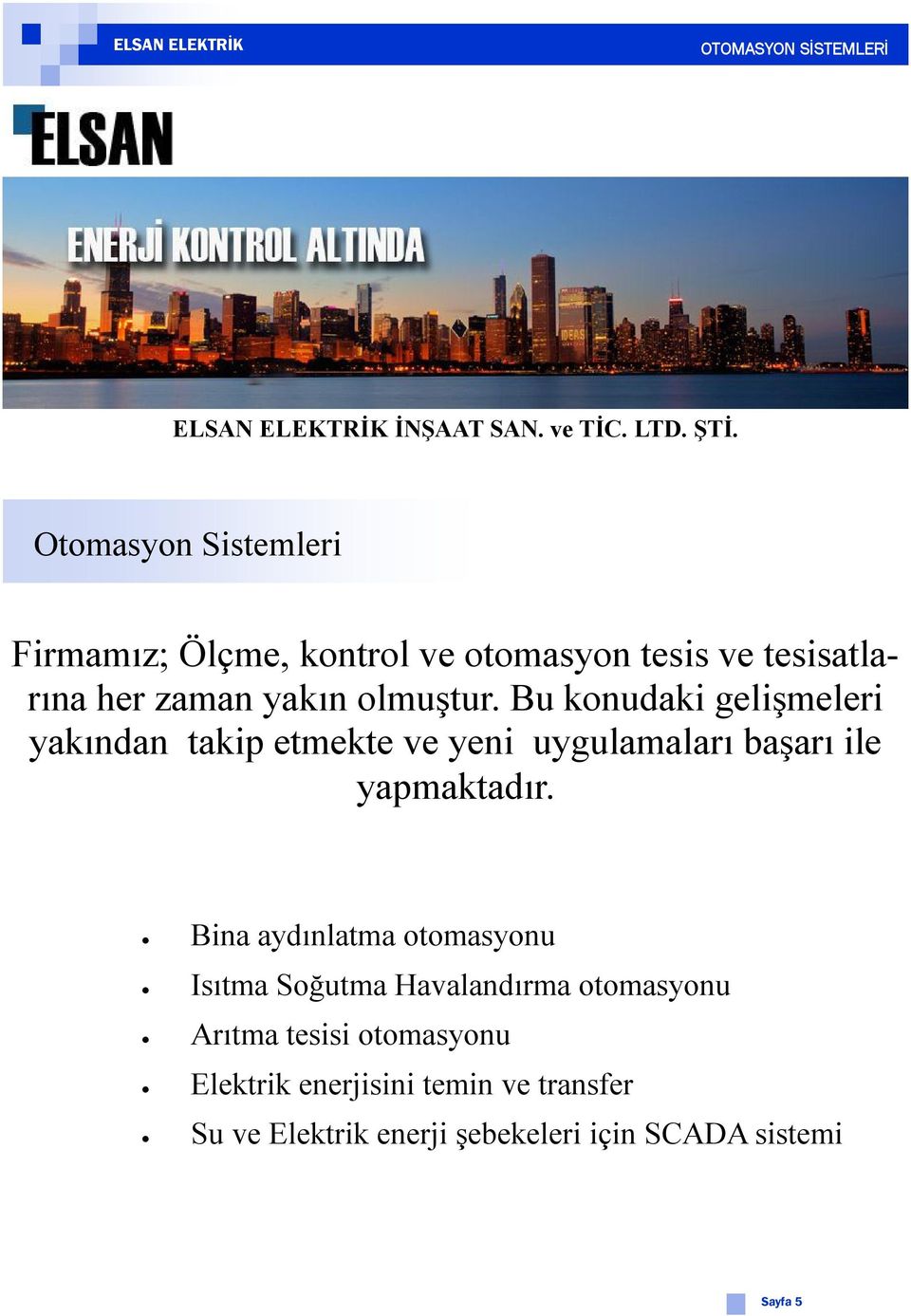 Bu konudaki gelişmeleri yakından takip etmekte ve yeni uygulamaları başarı ile yapmaktadır.