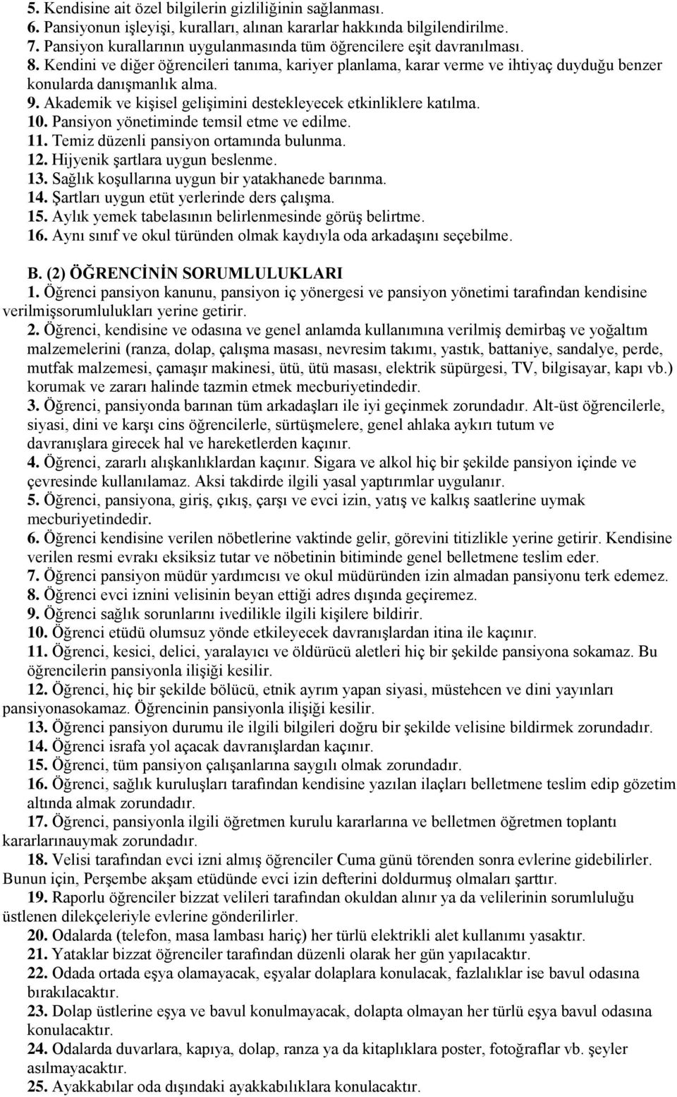 Akademik ve kişisel gelişimini destekleyecek etkinliklere katılma. 10. Pansiyon yönetiminde temsil etme ve edilme. 11. Temiz düzenli pansiyon ortamında bulunma. 12. Hijyenik şartlara uygun beslenme.