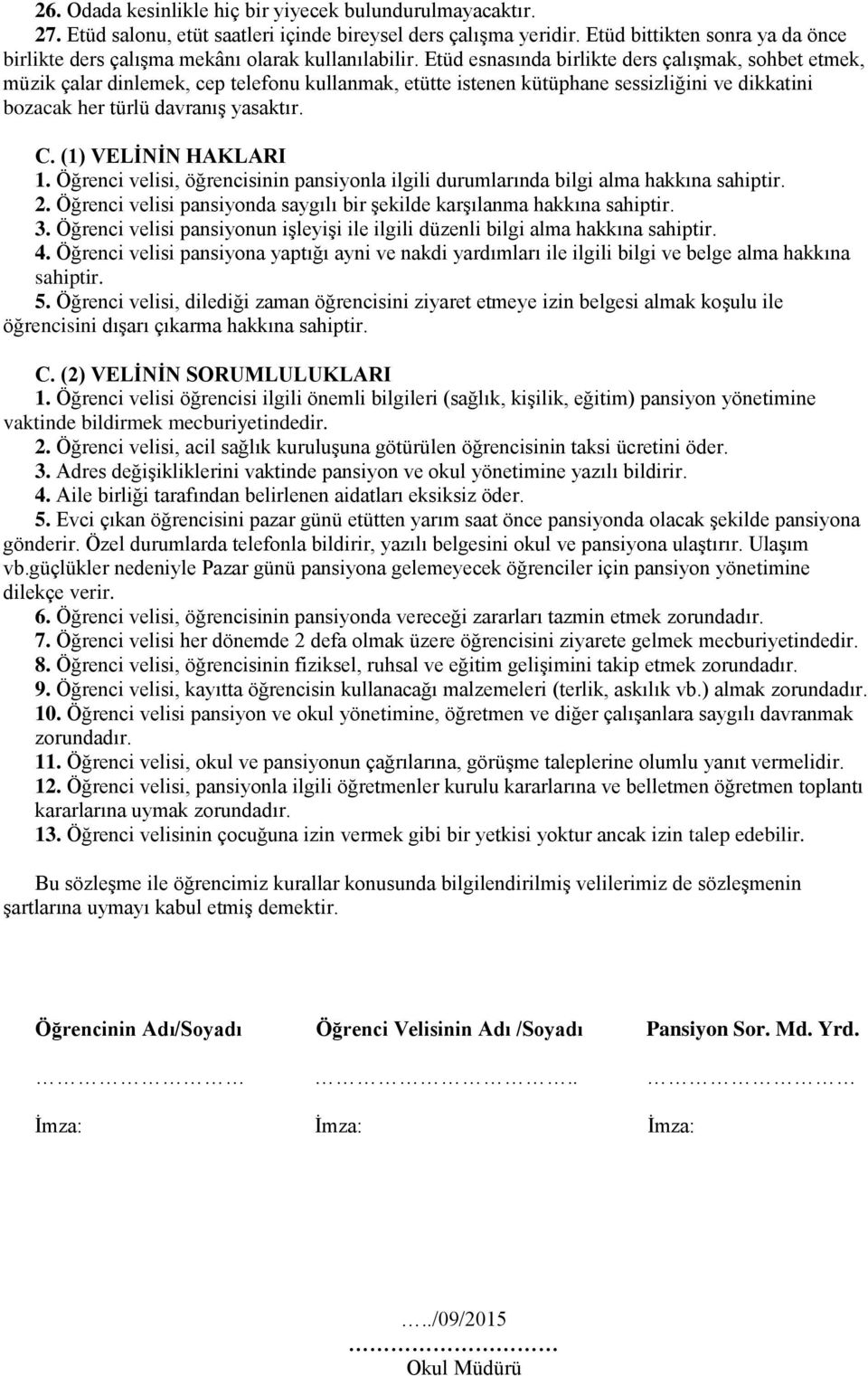 Etüd esnasında birlikte ders çalışmak, sohbet etmek, müzik çalar dinlemek, cep telefonu kullanmak, etütte istenen kütüphane sessizliğini ve dikkatini bozacak her türlü davranış yasaktır. C.