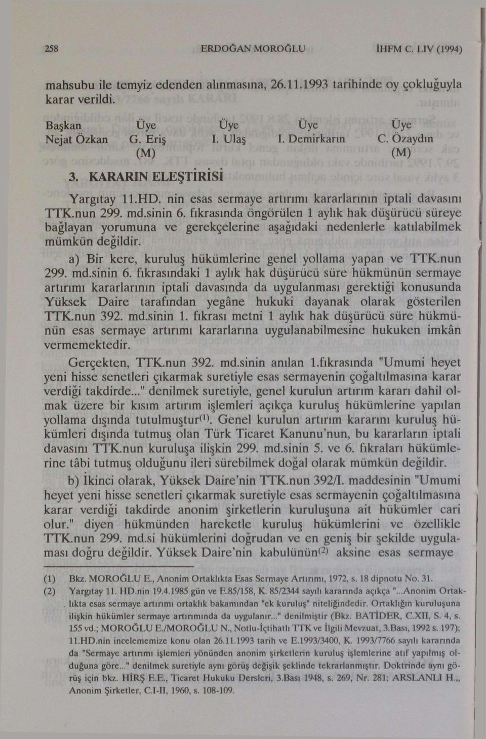 fıkrasında öngörülen 1 aylık hak düşürücü süreye bağlayan yorumuna ve gerekçelerine aşağıdaki nedenlerle katılabilmek mümkün değildir. a) Bir kere, kuruluş hükümlerine genel yollama yapan ve TTK.