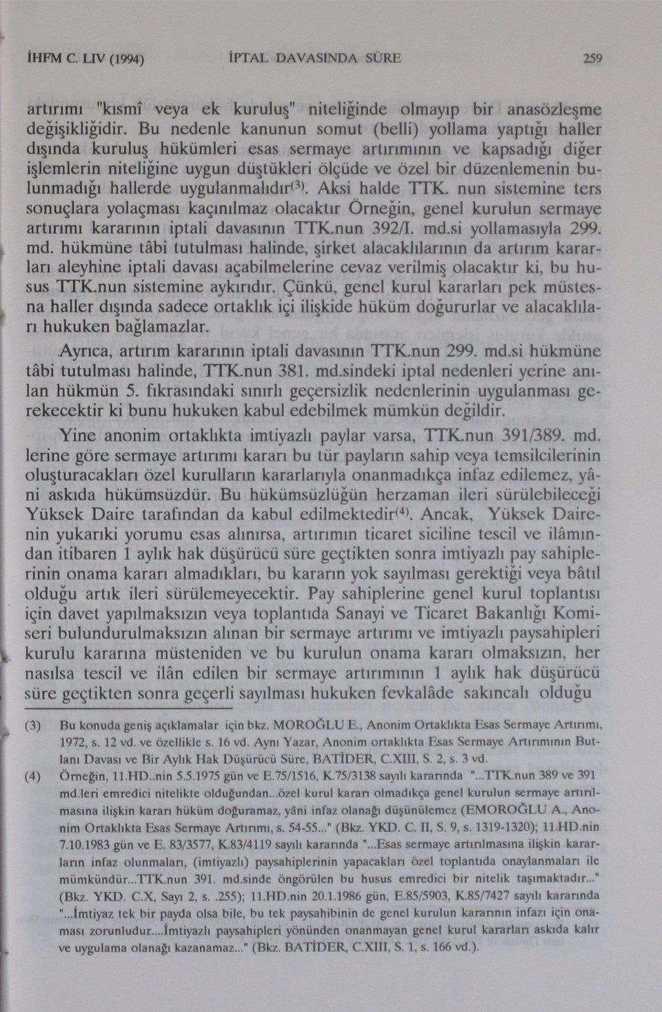 bulunmadığı hallerde uygulanmalıdır* 3 *. Aksi halde TTK. nun sistemine ters sonuçlara yolaçması kaçınılmaz olacaktır Örneğin, genel kurulun sermaye artırımı kararının iptali davasının İT JCnun 392/1.