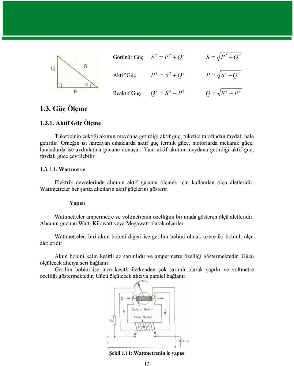 Örneğin ısı harcayan cihazlarda aktif güç termik güce, motorlarda mekanik güce, lambalarda ise aydınlatma gücüne dönüşür. Yani aktif akımın meydana getirdiği aktif güç, faydalı güce çevrilebilir. 1.3.