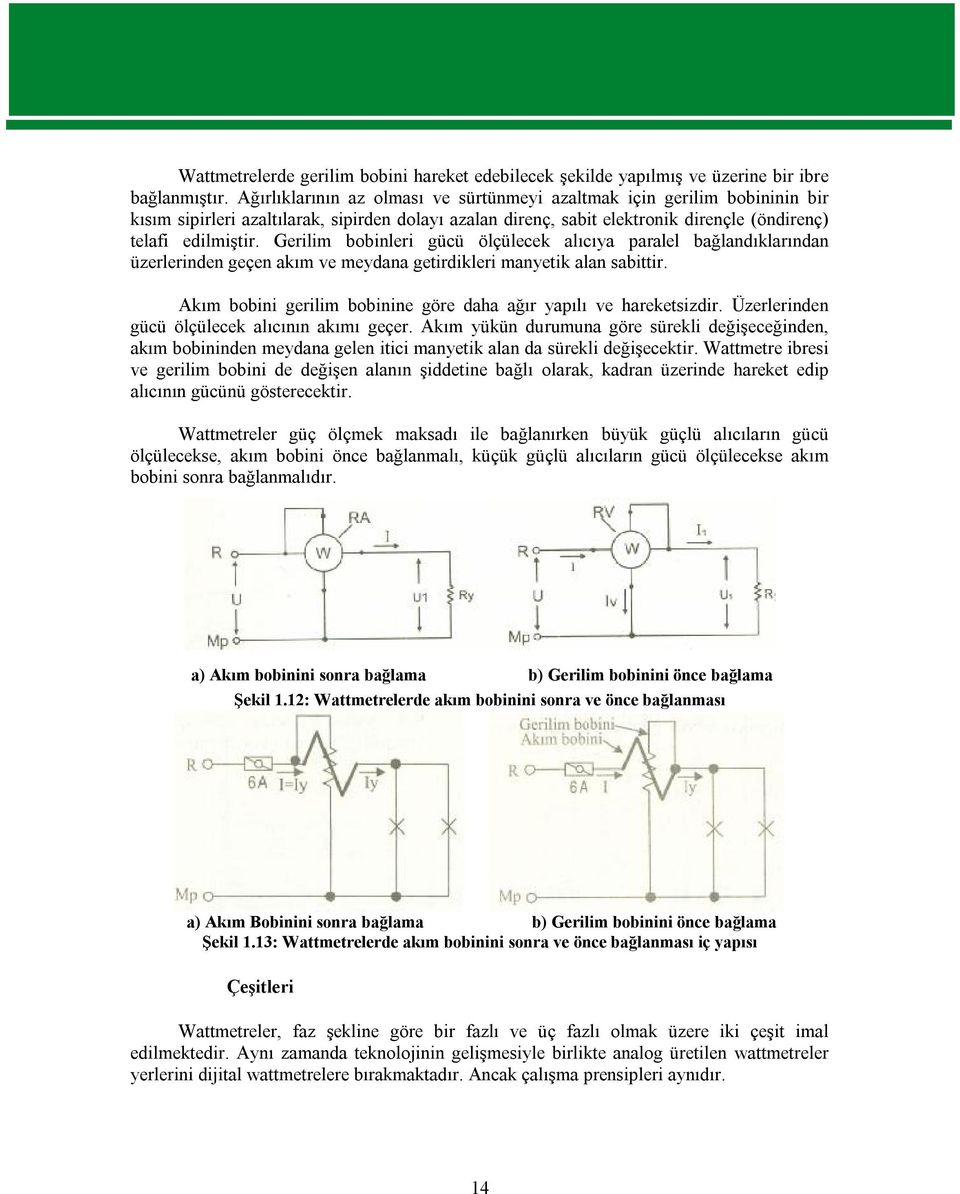 Gerilim bobinleri gücü ölçülecek alıcıya paralel bağlandıklarından üzerlerinden geçen akım ve meydana getirdikleri manyetik alan sabittir.