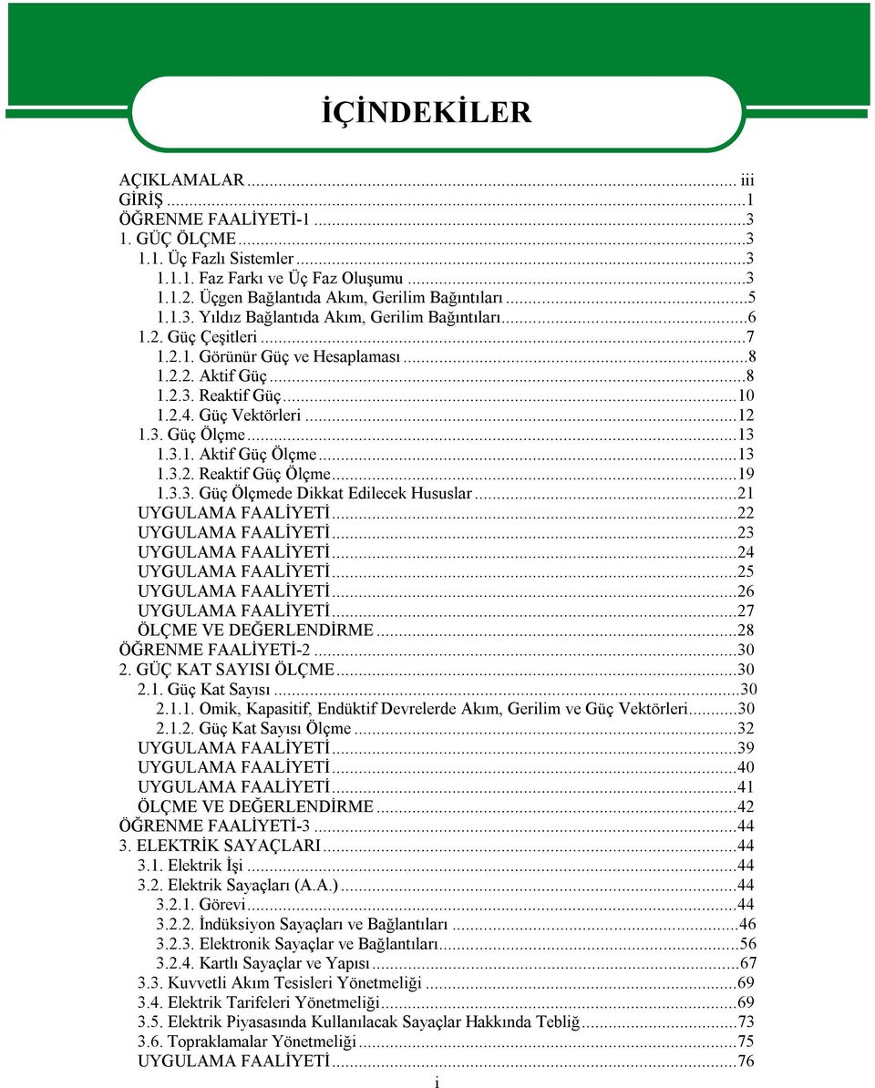 ..13 1.3.1. Aktif Güç Ölçme...13 1.3.2. Reaktif Güç Ölçme...19 1.3.3. Güç Ölçmede Dikkat Edilecek Hususlar...21 UYGULAMA FAALİYETİ...22 UYGULAMA FAALİYETİ...23 UYGULAMA FAALİYETİ.