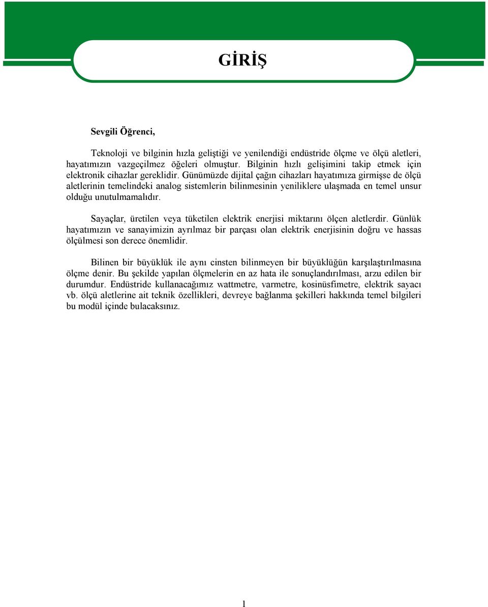 Günümüzde dijital çağın cihazları hayatımıza girmişse de ölçü aletlerinin temelindeki analog sistemlerin bilinmesinin yeniliklere ulaşmada en temel unsur olduğu unutulmamalıdır.