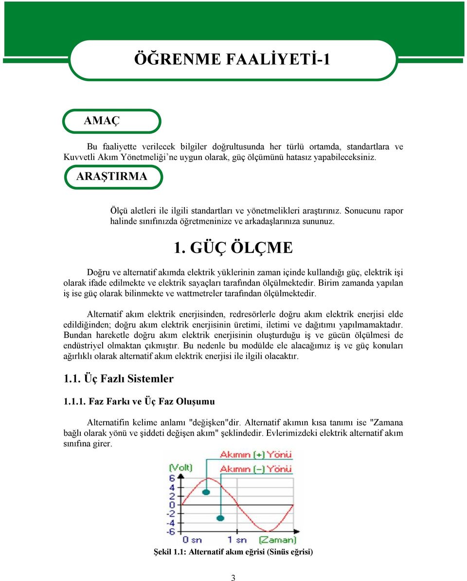 GÜÇ ÖLÇME Doğru ve alternatif akımda elektrik yüklerinin zaman içinde kullandığı güç, elektrik işi olarak ifade edilmekte ve elektrik sayaçları tarafından ölçülmektedir.