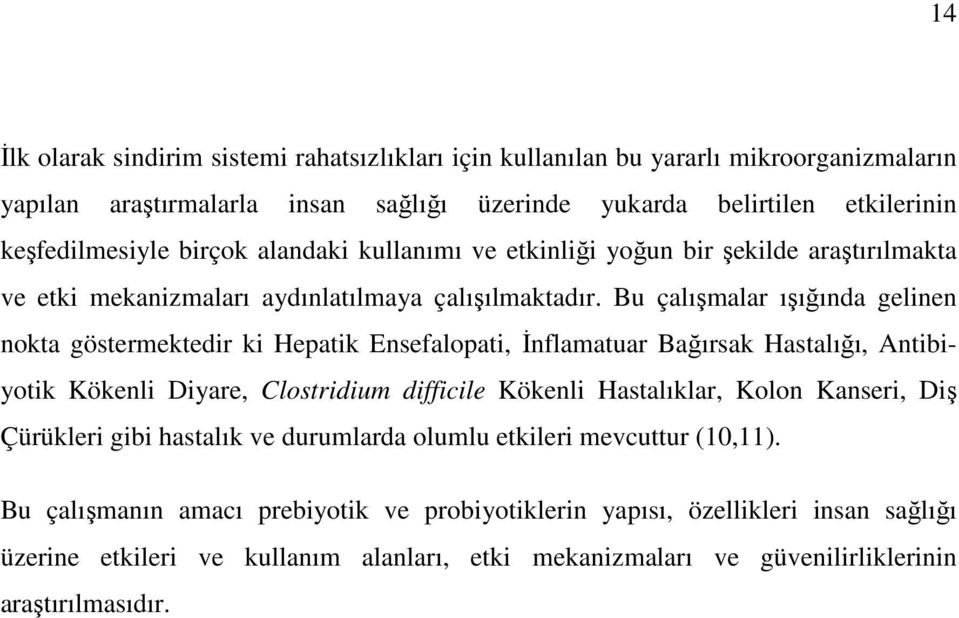 Bu çalışmalar ışığında gelinen nokta göstermektedir ki Hepatik Ensefalopati, İnflamatuar Bağırsak Hastalığı, Antibiyotik Kökenli Diyare, Clostridium difficile Kökenli Hastalıklar, Kolon