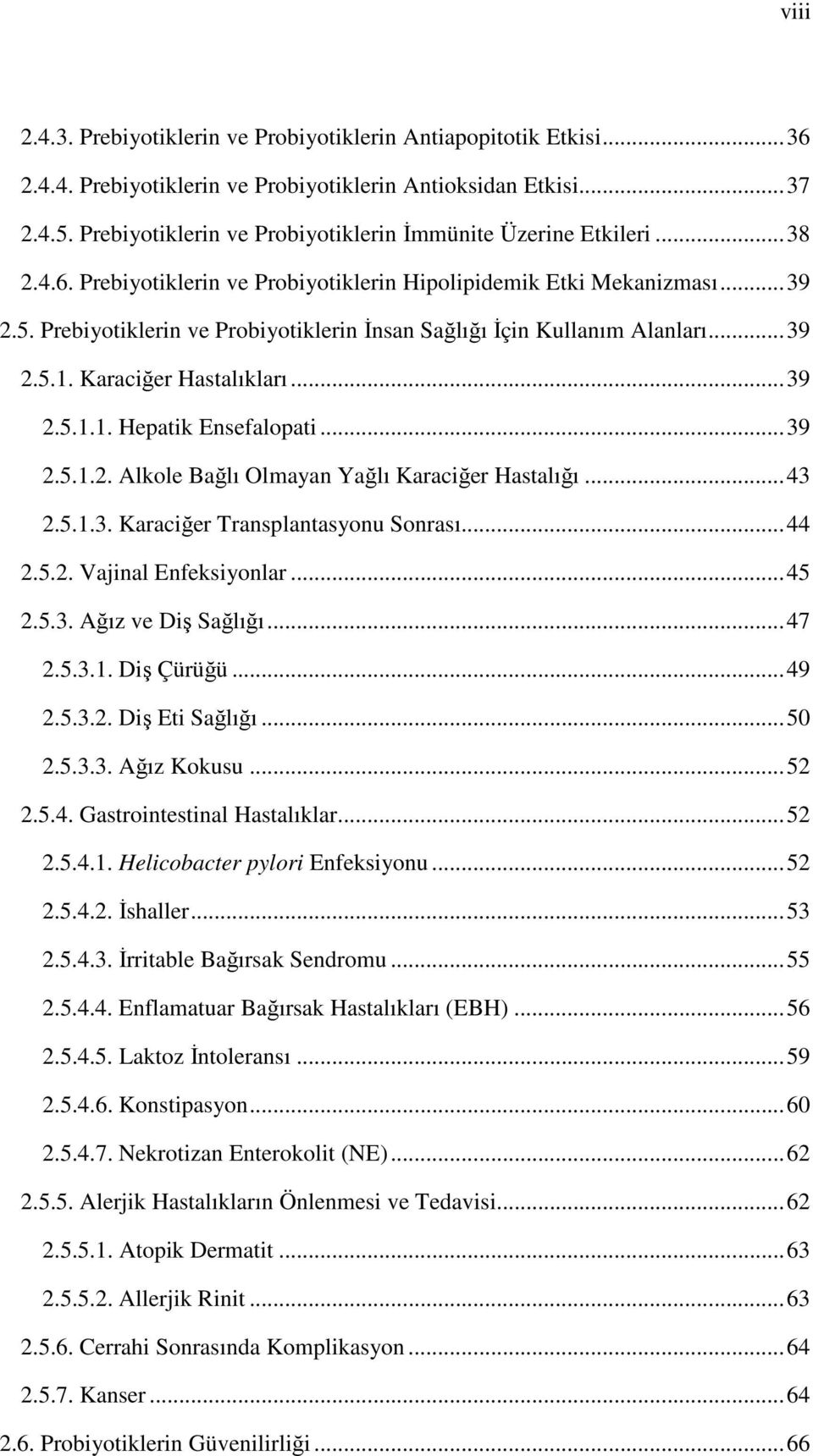 Prebiyotiklerin ve Probiyotiklerin İnsan Sağlığı İçin Kullanım Alanları... 39 2.5.1. Karaciğer Hastalıkları... 39 2.5.1.1. Hepatik Ensefalopati... 39 2.5.1.2. Alkole Bağlı Olmayan Yağlı Karaciğer Hastalığı.