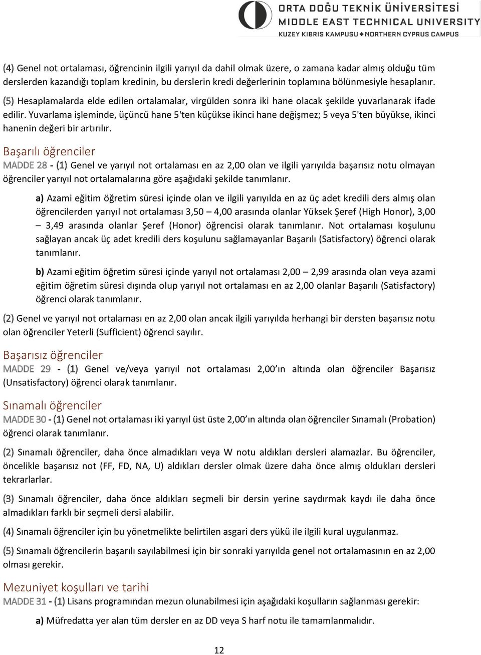 Yuvarlama işleminde, üçüncü hane 5'ten küçükse ikinci hane değişmez; 5 veya 5'ten büyükse, ikinci hanenin değeri bir artırılır.