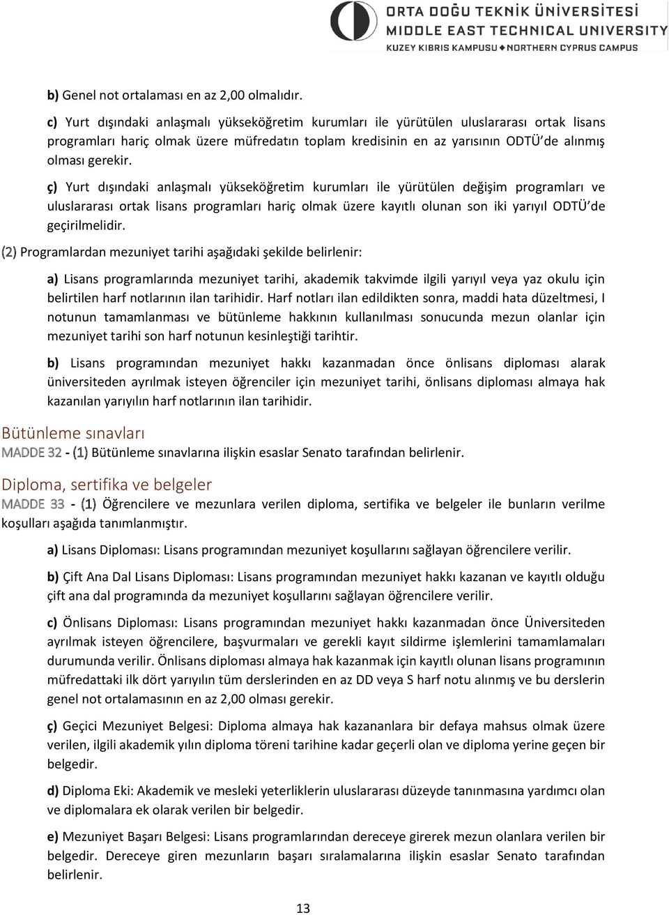 ç) Yurt dışındaki anlaşmalı yükseköğretim kurumları ile yürütülen değişim programları ve uluslararası ortak lisans programları hariç olmak üzere kayıtlı olunan son iki yarıyıl ODTÜ de geçirilmelidir.