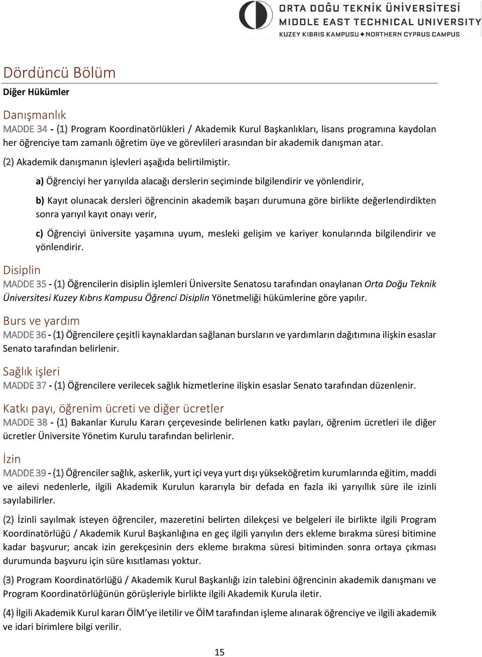 a) Öğrenciyi her yarıyılda alacağı derslerin seçiminde bilgilendirir ve yönlendirir, b) Kayıt olunacak dersleri öğrencinin akademik başarı durumuna göre birlikte değerlendirdikten sonra yarıyıl kayıt