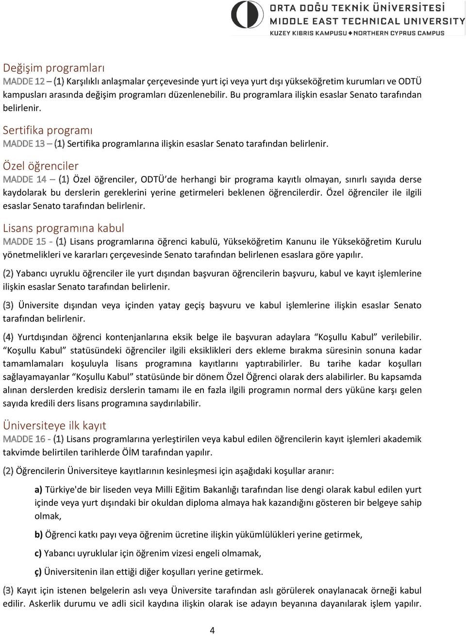 Özel öğrenciler MADDE 14 (1) Özel öğrenciler, ODTÜ de herhangi bir programa kayıtlı olmayan, sınırlı sayıda derse kaydolarak bu derslerin gereklerini yerine getirmeleri beklenen öğrencilerdir.