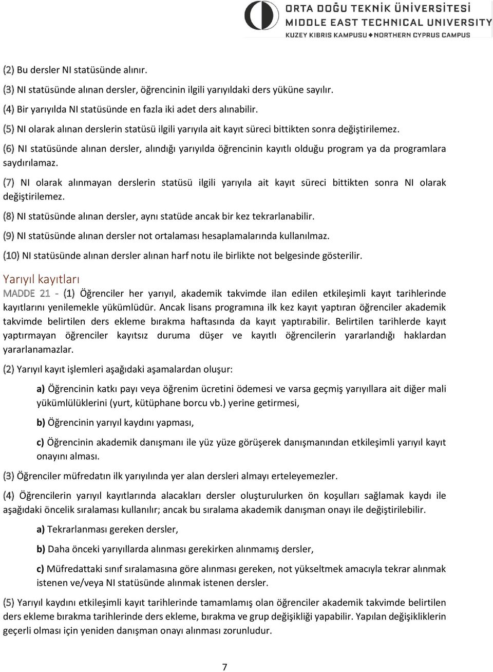 (6) NI statüsünde alınan dersler, alındığı yarıyılda öğrencinin kayıtlı olduğu program ya da programlara saydırılamaz.