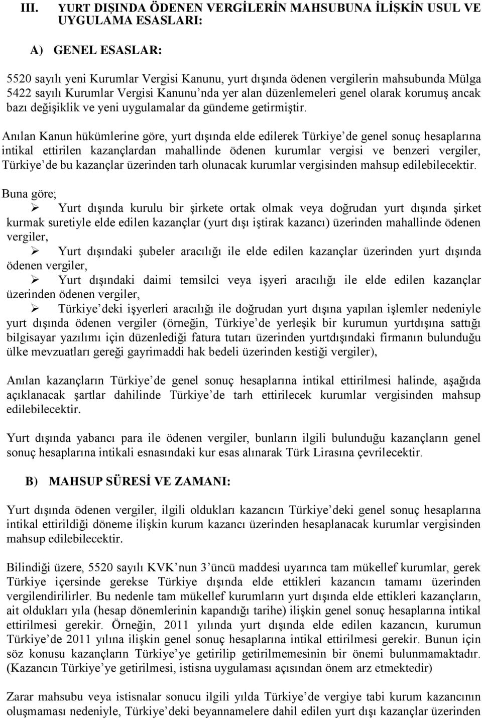 Anılan Kanun hükümlerine göre, yurt dışında elde edilerek Türkiye de genel sonuç hesaplarına intikal ettirilen kazançlardan mahallinde ödenen kurumlar vergisi ve benzeri vergiler, Türkiye de bu