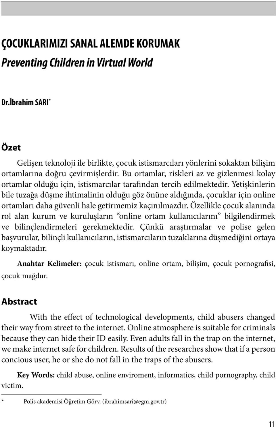 Bu ortamlar, riskleri az ve gizlenmesi kolay ortamlar olduğu için, istismarcılar tarafından tercih edilmektedir.