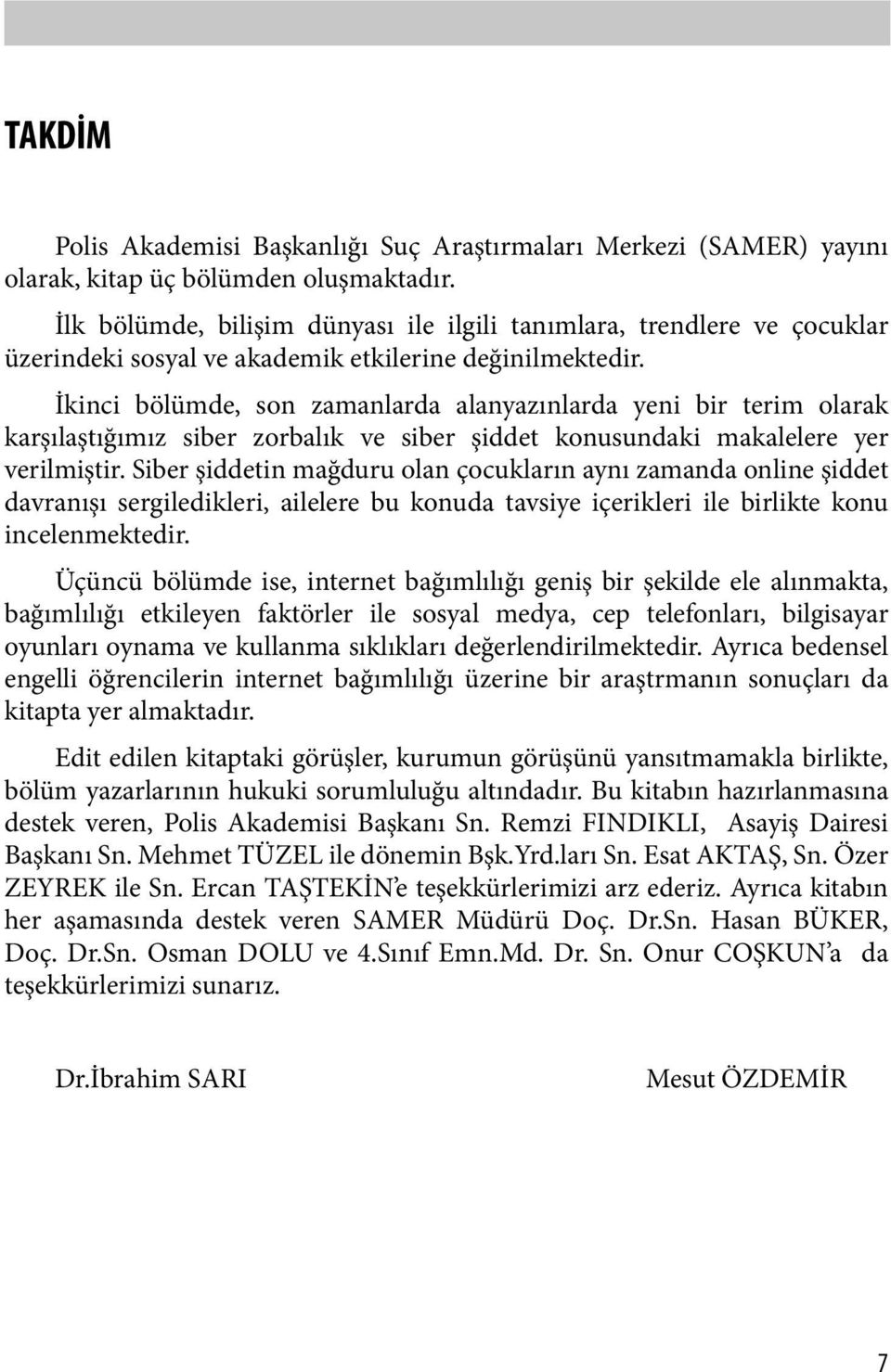 İkinci bölümde, son zamanlarda alanyazınlarda yeni bir terim olarak karşılaştığımız siber zorbalık ve siber şiddet konusundaki makalelere yer verilmiştir.