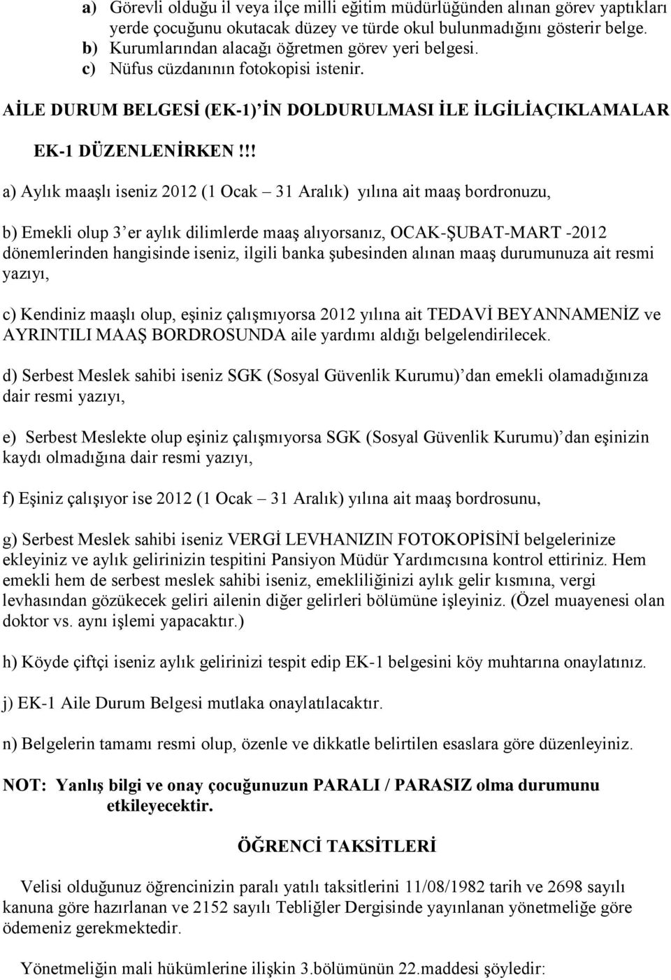 !! a) Aylık maaşlı iseniz 2012 (1 Ocak 31 Aralık) yılına ait maaş bordronuzu, b) Emekli olup 3 er aylık dilimlerde maaş alıyorsanız, OCAK-ŞUBAT-MART -2012 dönemlerinden hangisinde iseniz, ilgili