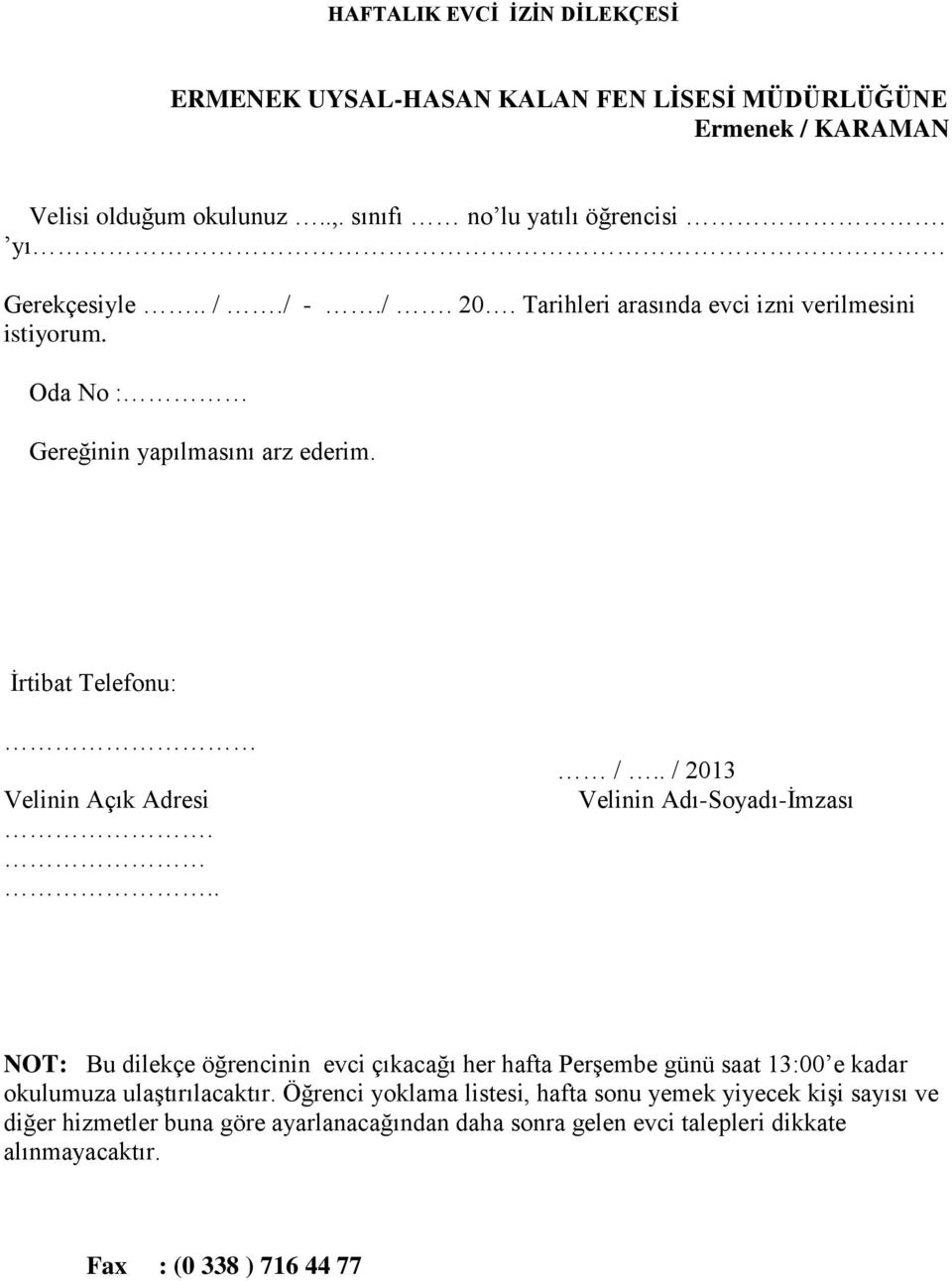 .. /.. / 2013 Velinin Adı-Soyadı-İmzası NOT: Bu dilekçe öğrencinin evci çıkacağı her hafta Perşembe günü saat 13:00 e kadar okulumuza ulaştırılacaktır.