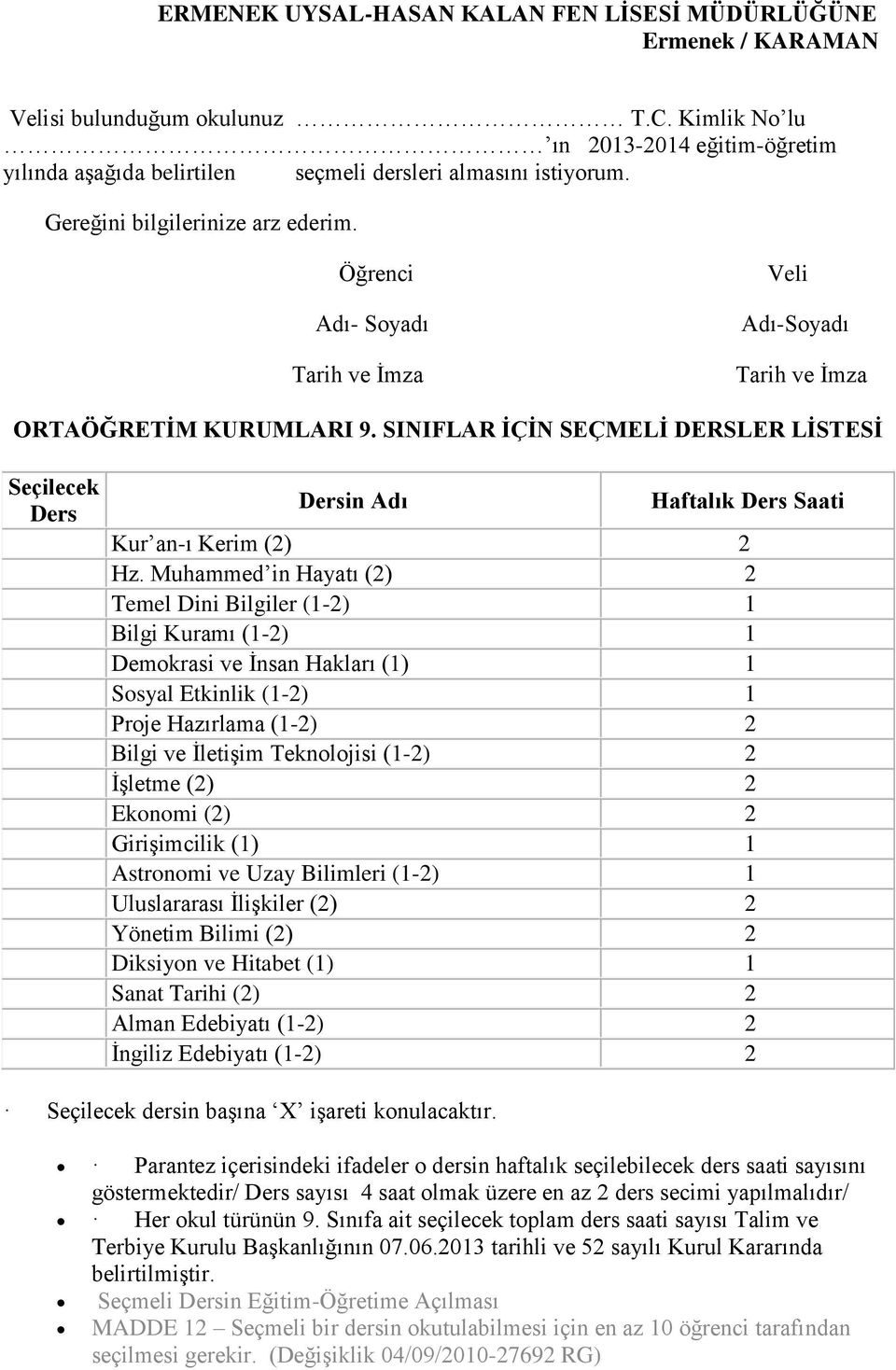 Öğrenci Adı- Soyadı Tarih ve İmza Veli Adı-Soyadı Tarih ve İmza ORTAÖĞRETİM KURUMLARI 9. SINIFLAR İÇİN SEÇMELİ DERSLER LİSTESİ Seçilecek Ders Dersin Adı Haftalık Ders Saati Kur an-ı Kerim (2) 2 Hz.