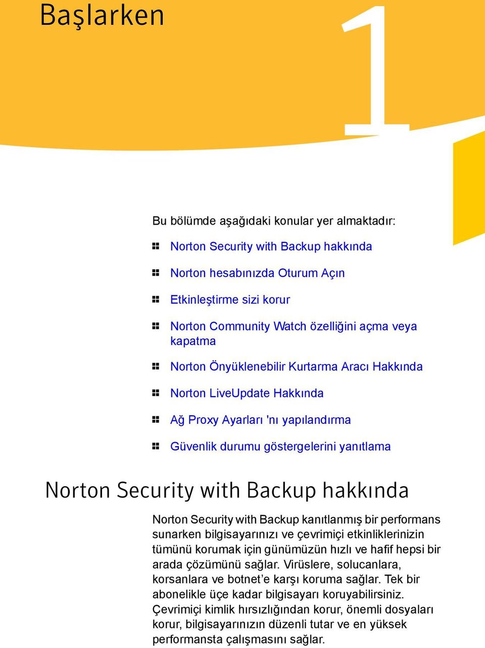 hakkında Norton Security with Backup kanıtlanmış bir performans sunarken bilgisayarınızı ve çevrimiçi etkinliklerinizin tümünü korumak için günümüzün hızlı ve hafif hepsi bir arada çözümünü sağlar.