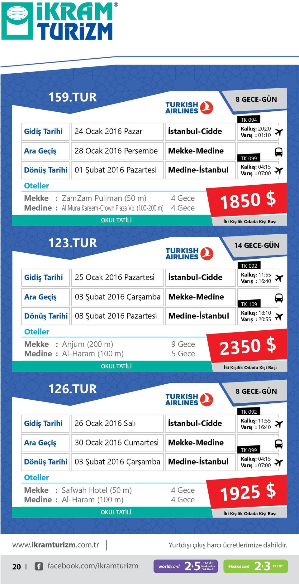 TUR 14 GECE-GÜN 25 Ocak 2016 Pazartesi İstanbul-Cidde Kalkış 1155 Varış 1640 03 Şubat 2016 Çarşamba - 08 Şubat 2016 Pazartesi -İstanbul Al-Haram (100 m) 9 Gece Kalkış 1810 Varış 2055