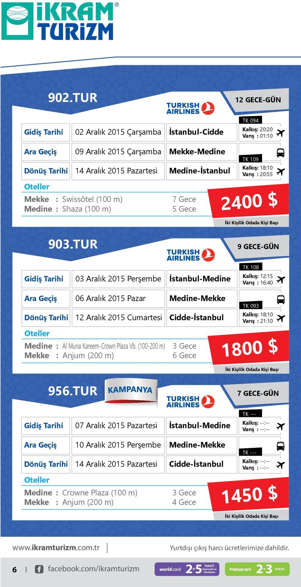 TUR 9 GECE-GÜN 03 Aralık 2015 Perşembe İstanbul- TK 108 Kalkış 1215 Varış 1640 06 Aralık 2015 Pazar - 12 Aralık 2015 Cumartesi Cidde-İstanbul YANBU UÇUŞLU Kampanyalı UMRE PROGRAMI - Mevlid Kandili TK