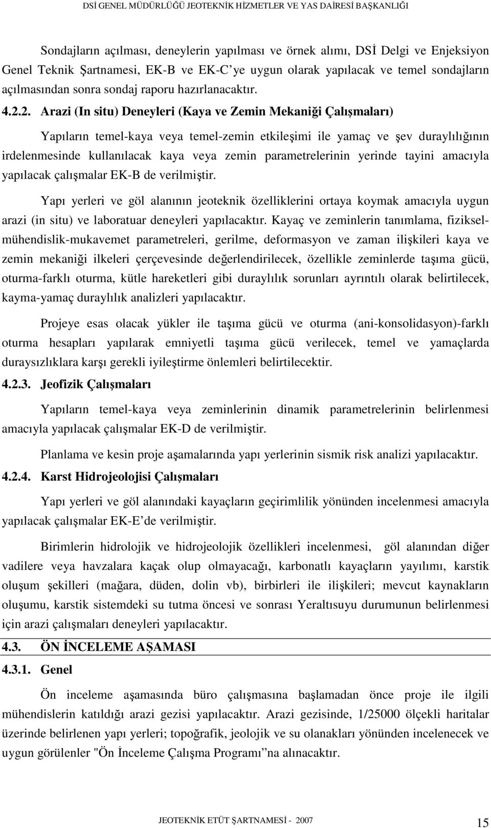 2. Arazi (In situ) Deneyleri (Kaya ve Zemin Mekaniği Çalışmaları) Yapıların temel-kaya veya temel-zemin etkileşimi ile yamaç ve şev duraylılığının irdelenmesinde kullanılacak kaya veya zemin