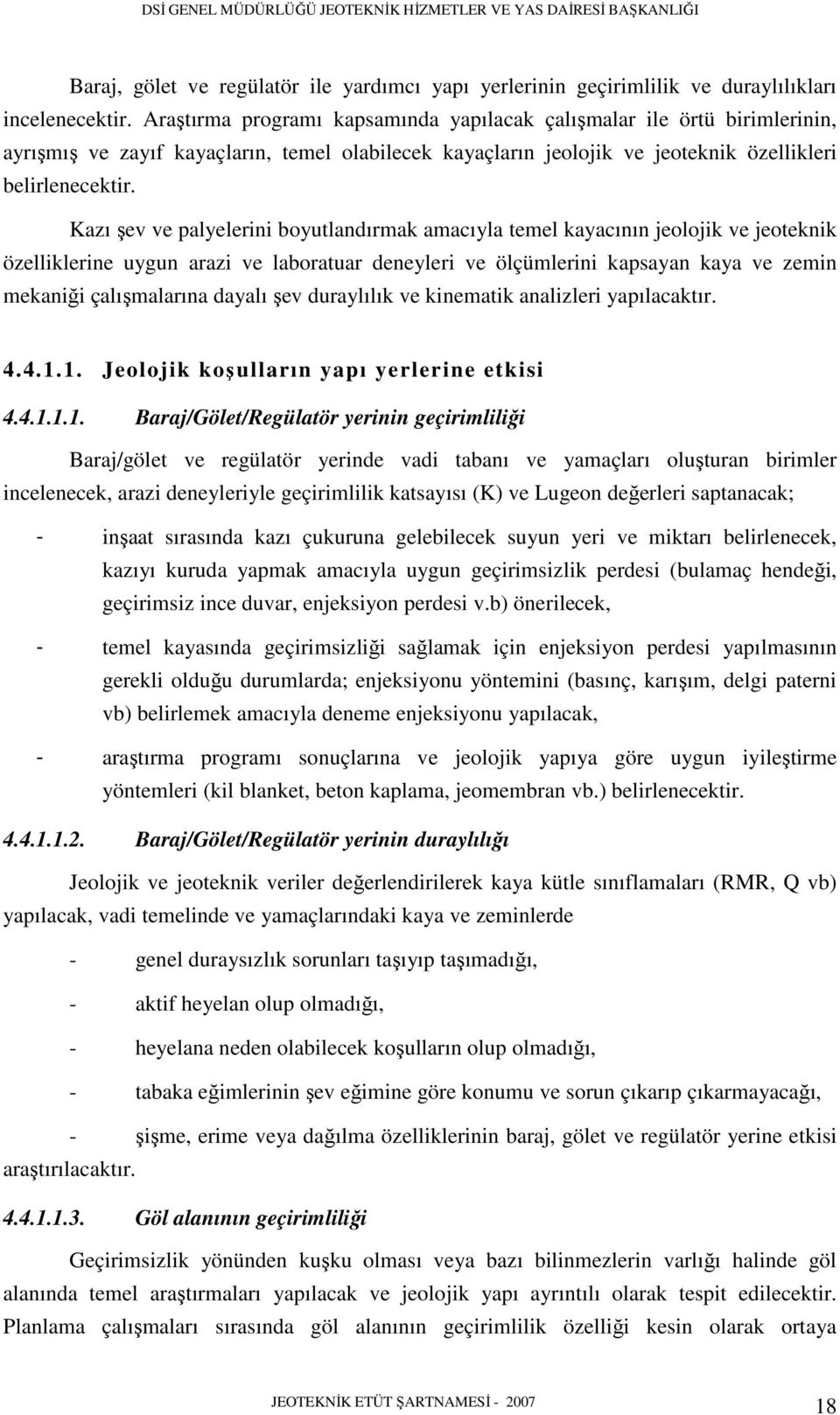 Kazı şev ve palyelerini boyutlandırmak amacıyla temel kayacının jeolojik ve jeoteknik özelliklerine uygun arazi ve laboratuar deneyleri ve ölçümlerini kapsayan kaya ve zemin mekaniği çalışmalarına