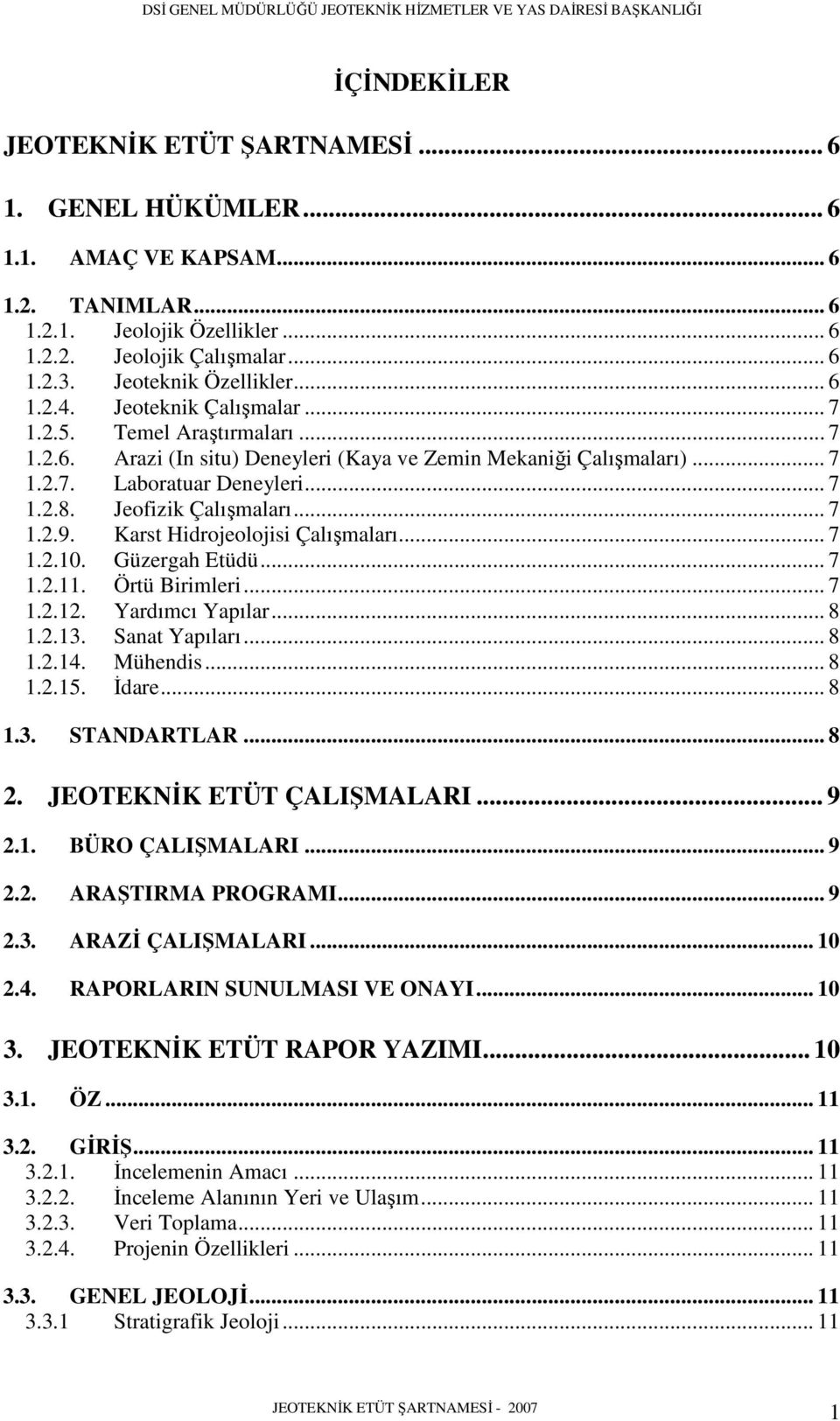 Jeofizik Çalışmaları... 7 1.2.9. Karst Hidrojeolojisi Çalışmaları... 7 1.2.10. Güzergah Etüdü... 7 1.2.11. Örtü Birimleri... 7 1.2.12. Yardımcı Yapılar... 8 1.2.13. Sanat Yapıları... 8 1.2.14.