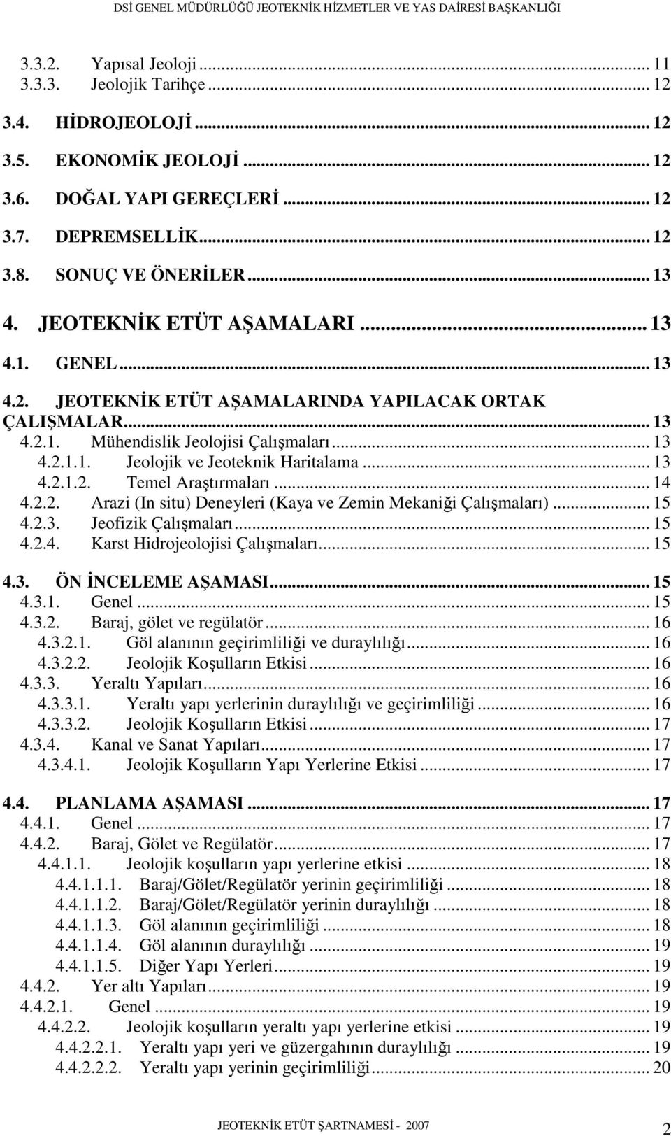 .. 13 4.2.1.2. Temel Araştırmaları... 14 4.2.2. Arazi (In situ) Deneyleri (Kaya ve Zemin Mekaniği Çalışmaları)... 15 4.2.3. Jeofizik Çalışmaları... 15 4.2.4. Karst Hidrojeolojisi Çalışmaları... 15 4.3. ÖN İNCELEME AŞAMASI.