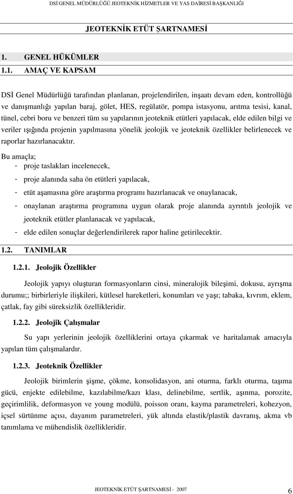 1. AMAÇ VE KAPSAM DSİ Genel Müdürlüğü tarafından planlanan, projelendirilen, inşaatı devam eden, kontrollüğü ve danışmanlığı yapılan baraj, gölet, HES, regülatör, pompa istasyonu, arıtma tesisi,