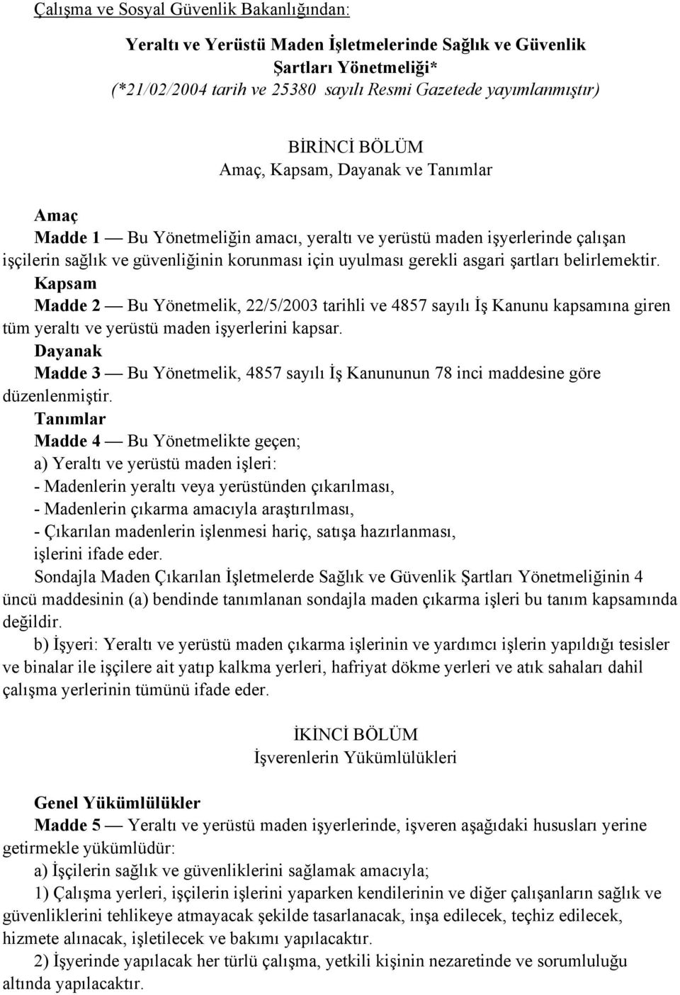 şartları belirlemektir. Kapsam Madde 2 Bu Yönetmelik, 22/5/2003 tarihli ve 4857 sayılı İş Kanunu kapsamına giren tüm yeraltı ve yerüstü maden işyerlerini kapsar.