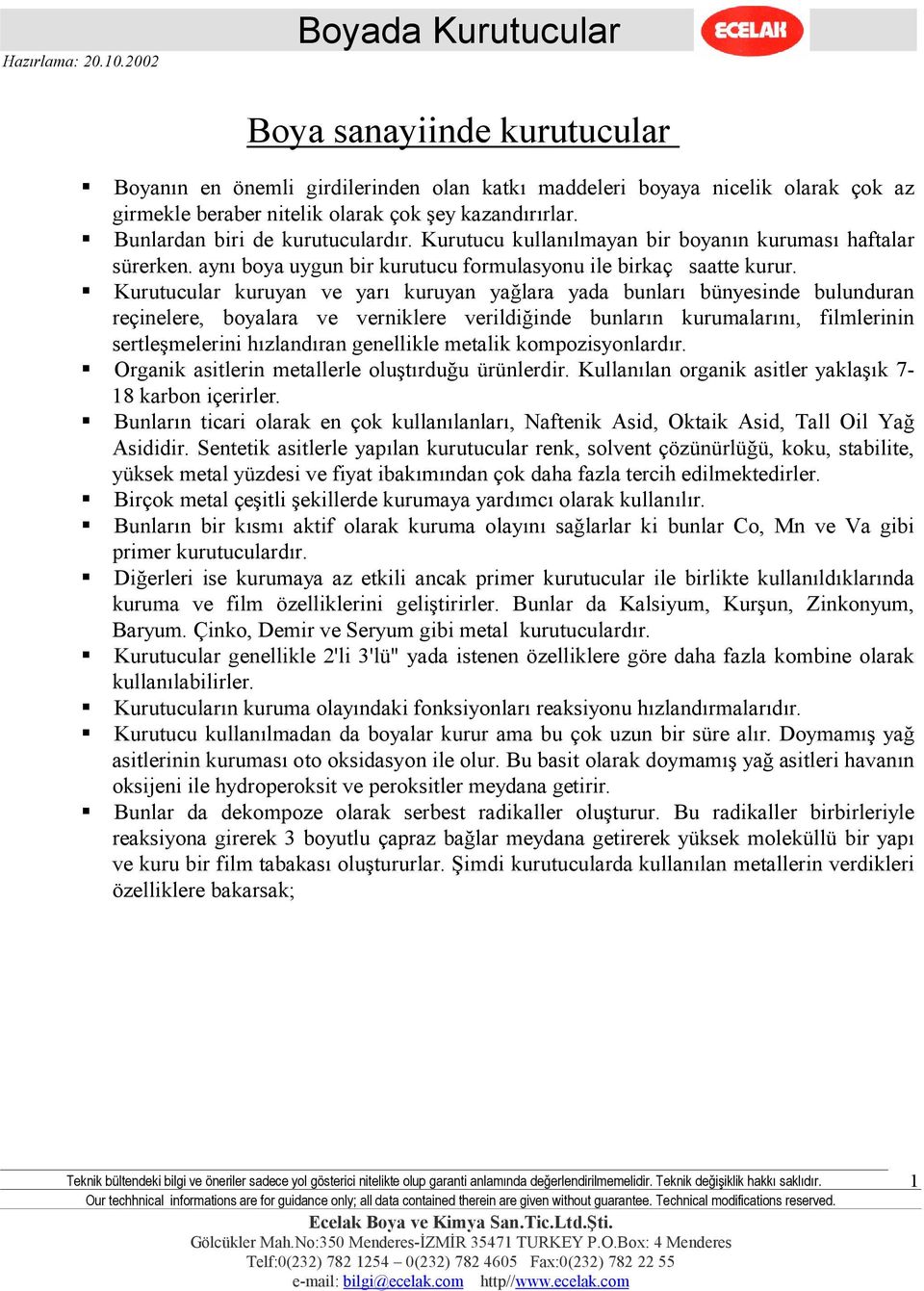 Kurutucular kuruyan ve yarı kuruyan yağlara yada bunları bünyesinde bulunduran reçinelere, boyalara ve verniklere verildiğinde bunların kurumalarını, filmlerinin sertleşmelerini hızlandıran