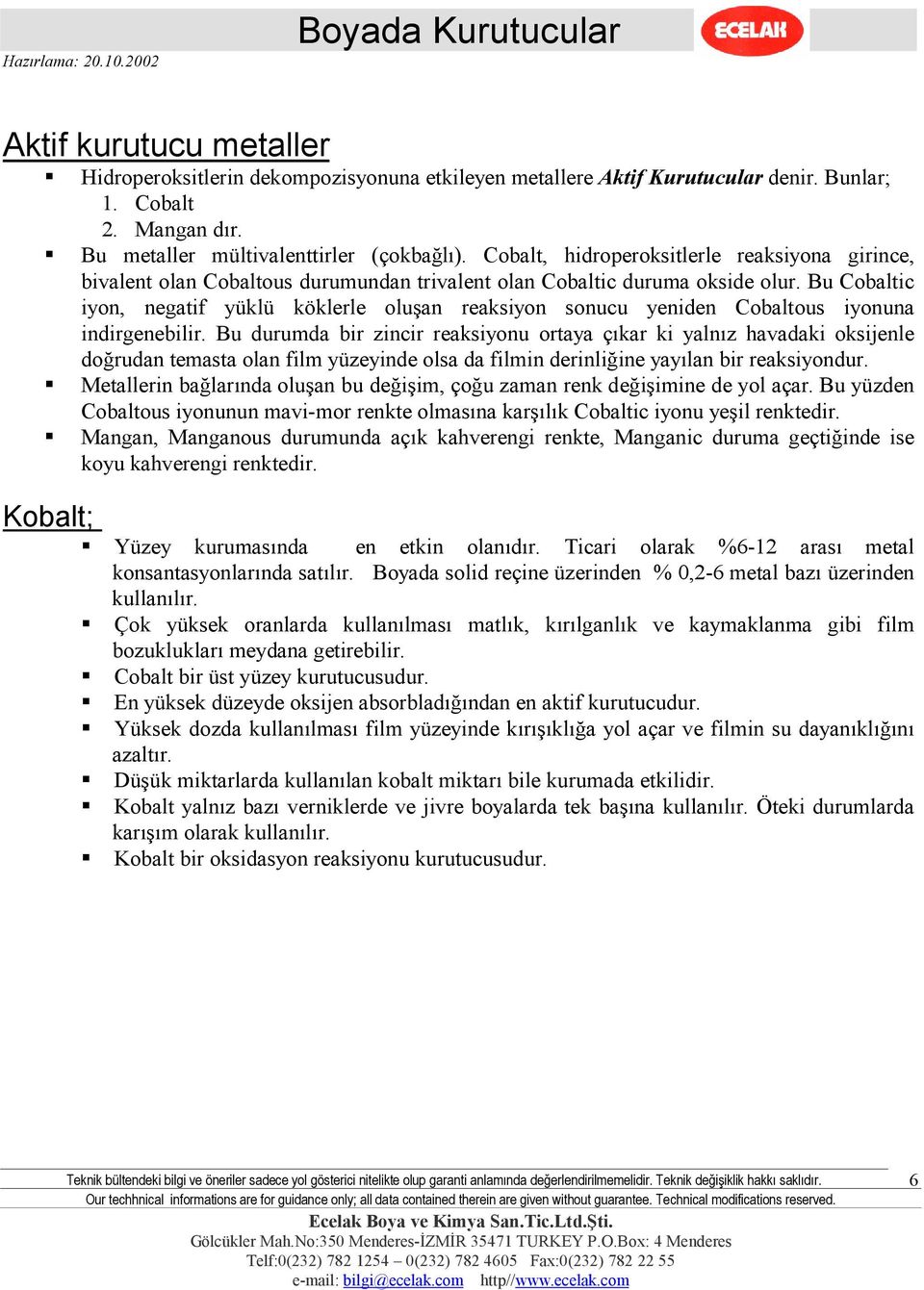 Bu Cobaltic iyon, negatif yüklü köklerle oluşan reaksiyon sonucu yeniden Cobaltous iyonuna indirgenebilir.